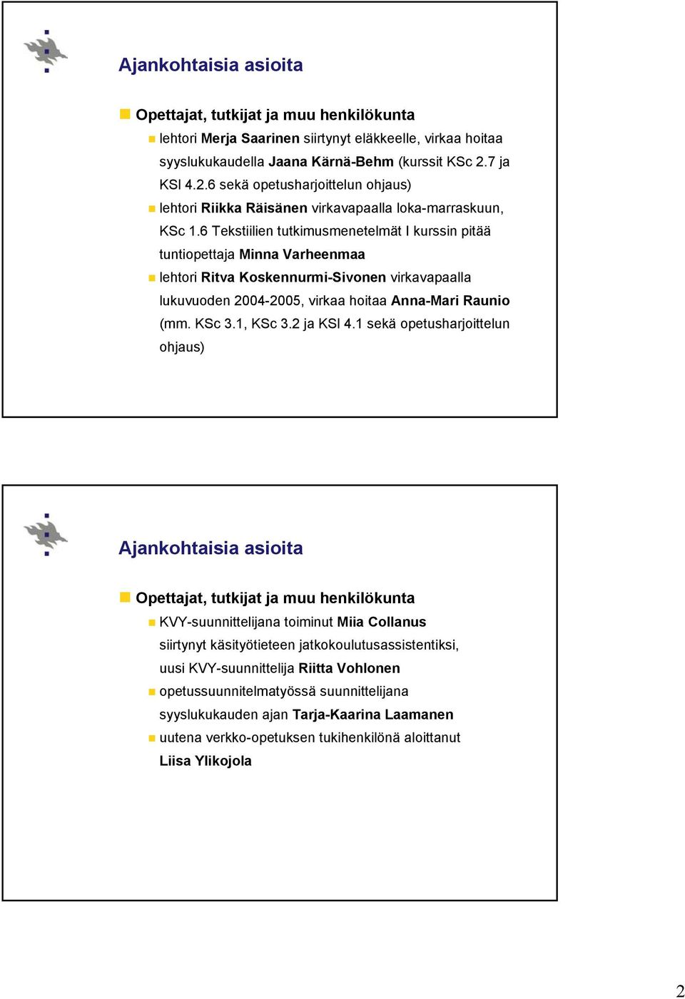 6 Tekstiilien tutkimusmenetelmät I kurssin pitää tuntiopettaja Minna Varheenmaa lehtori Ritva Koskennurmi-Sivonen virkavapaalla lukuvuoden 2004-2005, virkaa hoitaa Anna-Mari Raunio (mm. KSc 3.