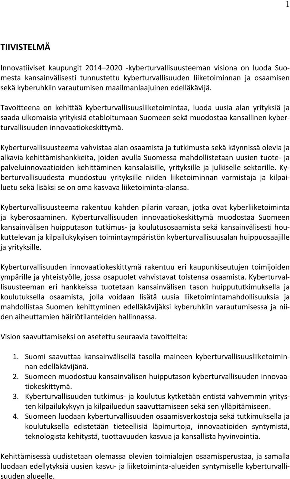 Tavoitteena on kehittää kyberturvallisuusliiketoimintaa, luoda uusia alan yrityksiä ja saada ulkomaisia yrityksiä etabloitumaan Suomeen sekä muodostaa kansallinen kyberturvallisuuden