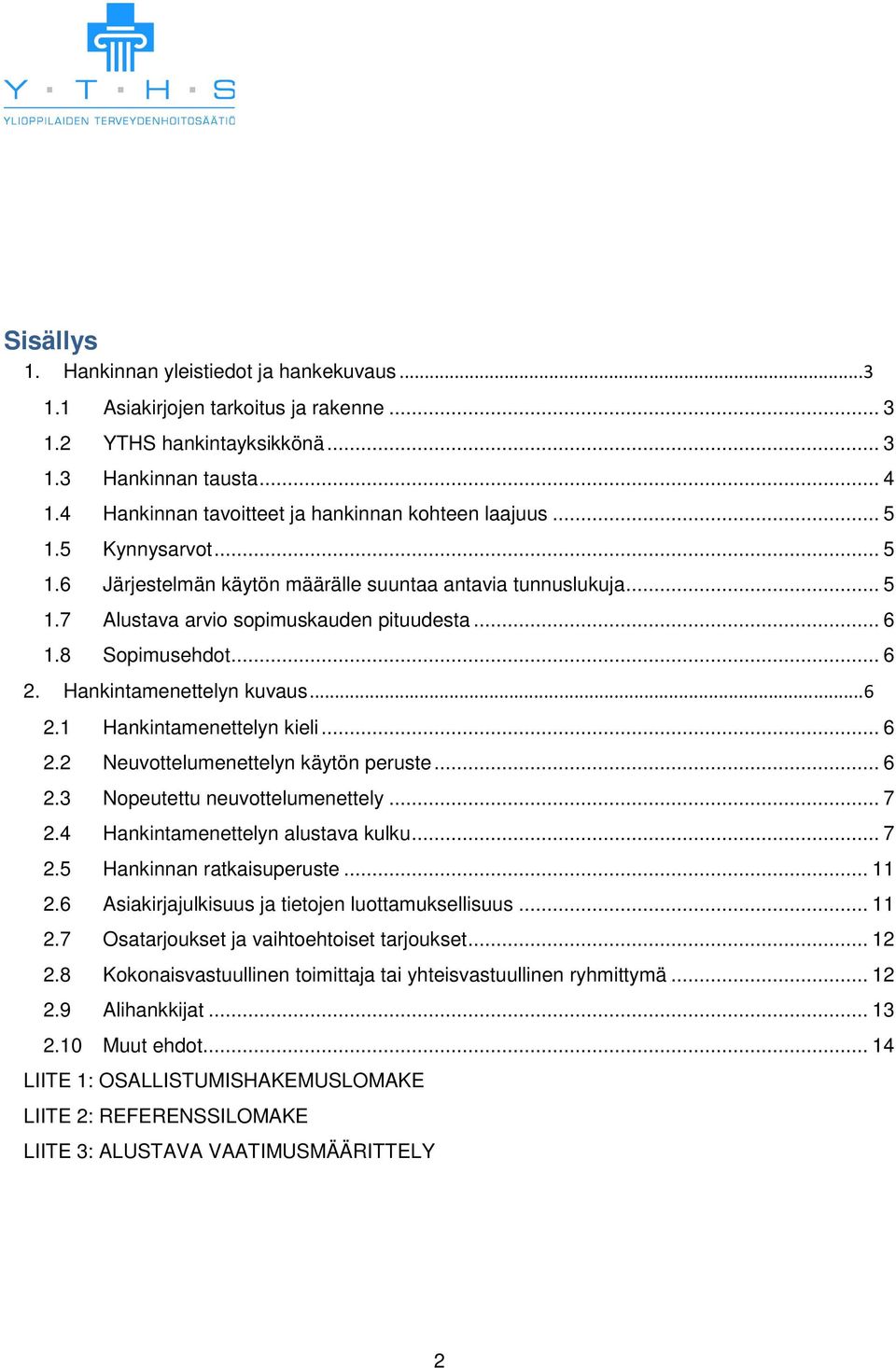 8 Sopimusehdot... 6 2. Hankintamenettelyn kuvaus... 6 2.1 Hankintamenettelyn kieli... 6 2.2 Neuvottelumenettelyn käytön peruste... 6 2.3 Nopeutettu neuvottelumenettely... 7 2.