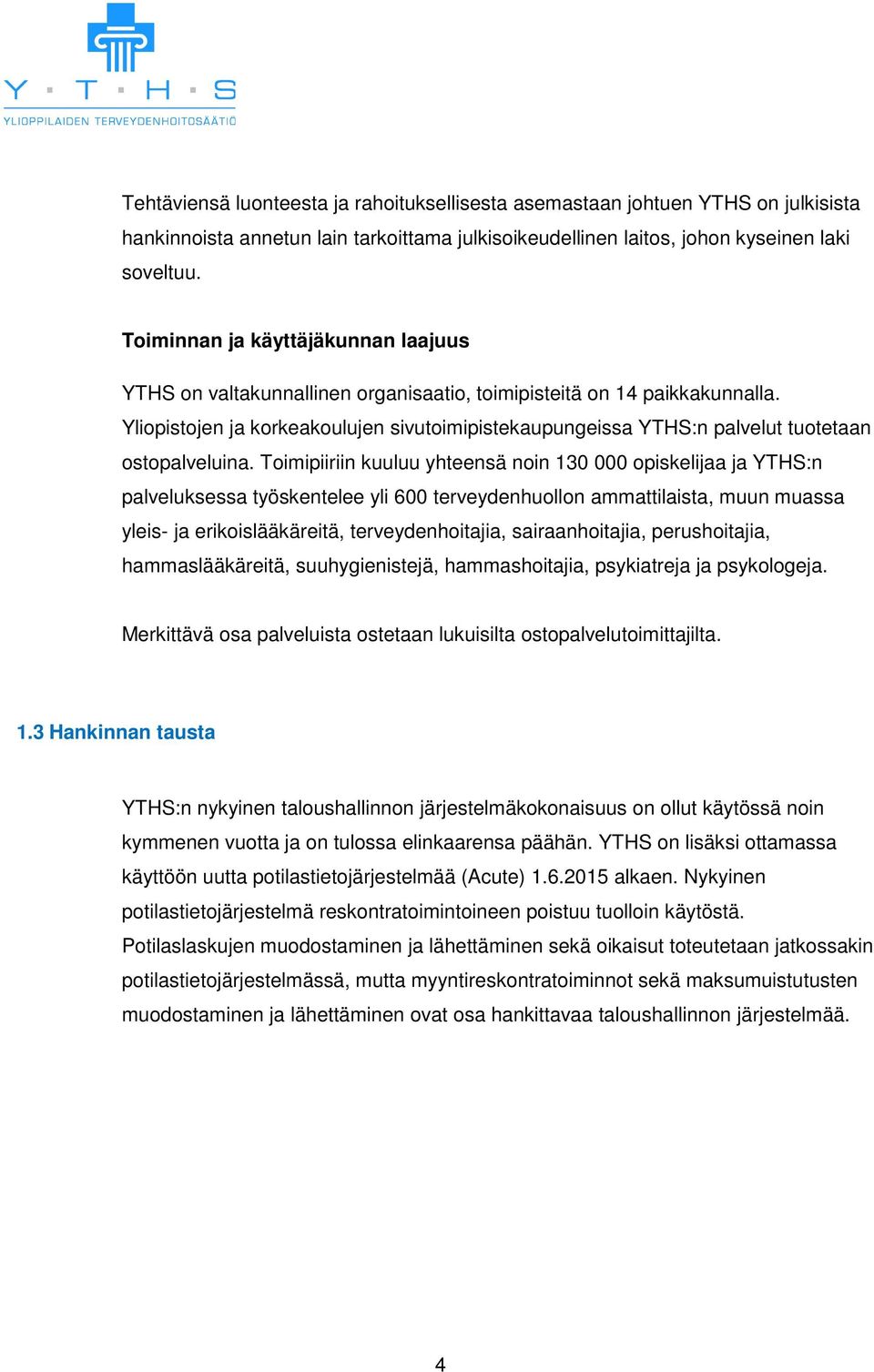 Yliopistojen ja korkeakoulujen sivutoimipistekaupungeissa YTHS:n palvelut tuotetaan ostopalveluina.