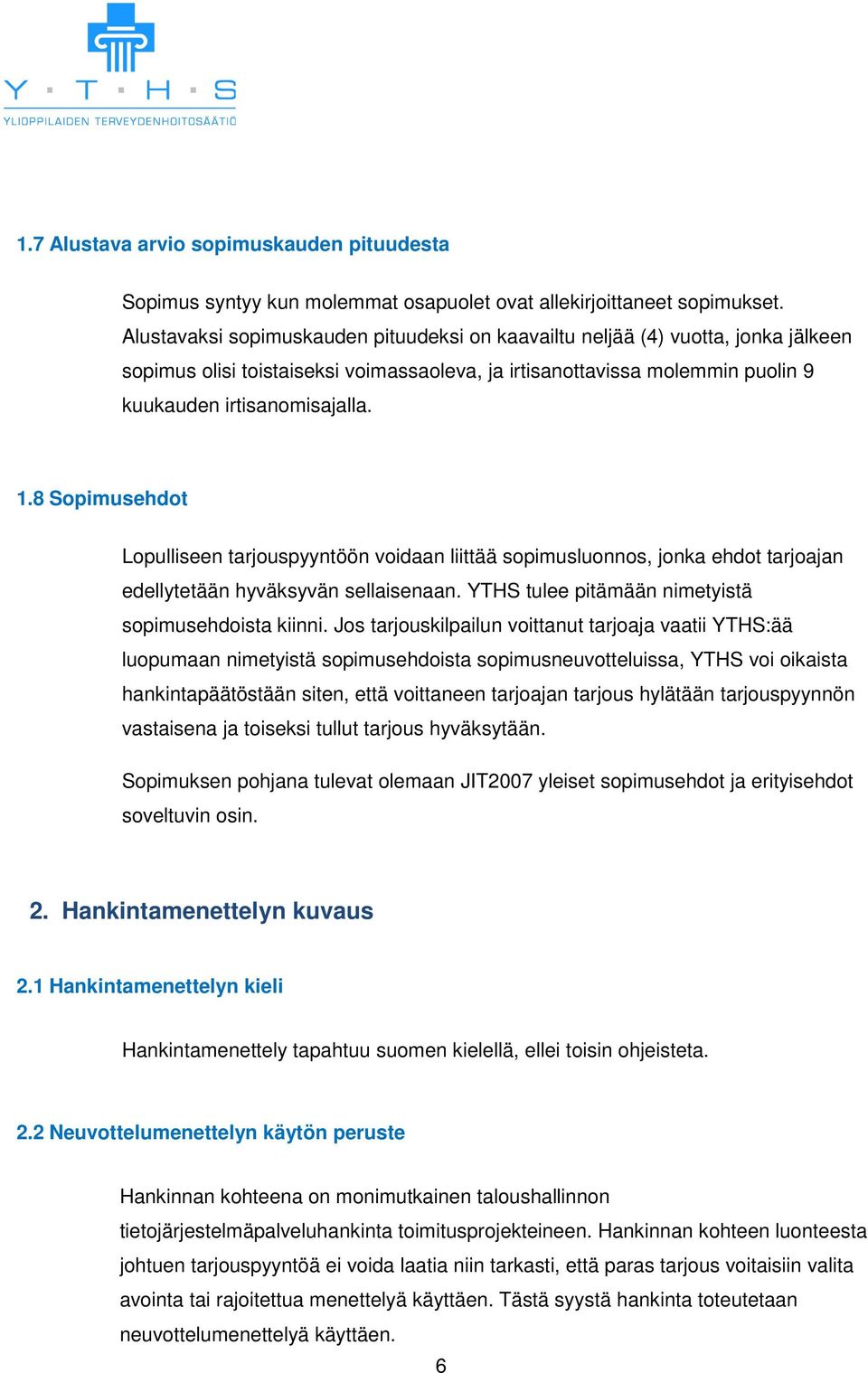 8 Sopimusehdot Lopulliseen tarjouspyyntöön voidaan liittää sopimusluonnos, jonka ehdot tarjoajan edellytetään hyväksyvän sellaisenaan. YTHS tulee pitämään nimetyistä sopimusehdoista kiinni.