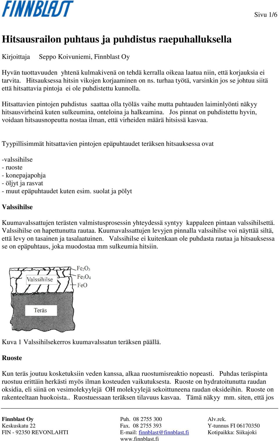 Hitsattavien pintojen puhdistus saattaa olla työläs vaihe mutta puhtauden laiminlyönti näkyy hitsausvirheinä kuten sulkeumina, onteloina ja halkeamina.