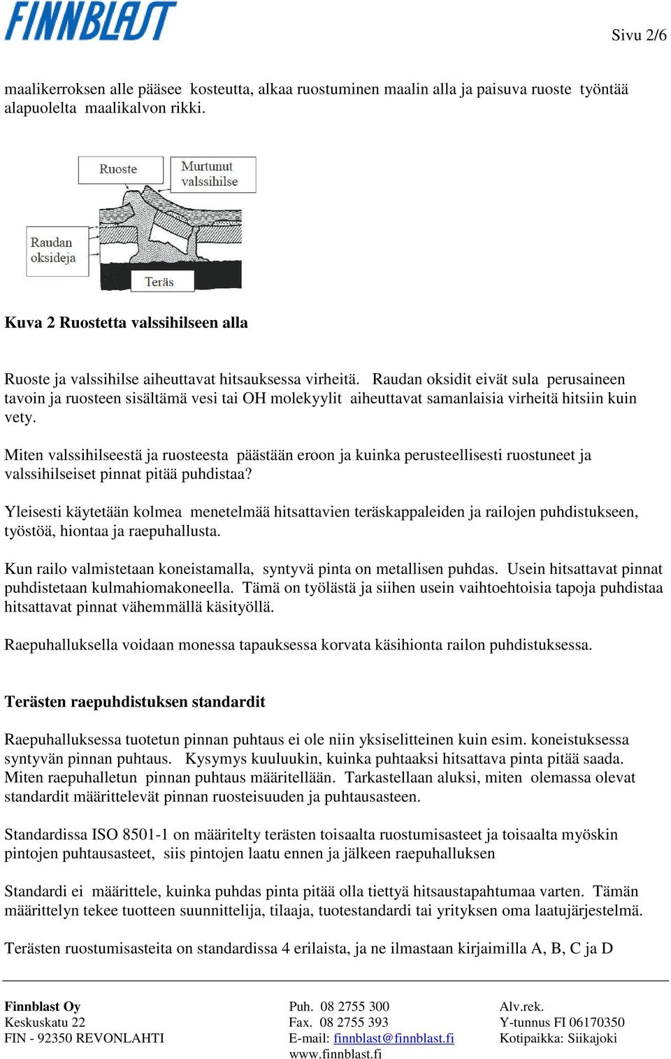 Raudan oksidit eivät sula perusaineen tavoin ja ruosteen sisältämä vesi tai OH molekyylit aiheuttavat samanlaisia virheitä hitsiin kuin vety.