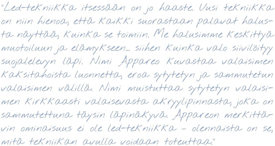 Nimi Appareo kuvastaa valaisimen kaksitahoista luonnetta, eroa sytytetyn ja sammutetun valaisimen välillä.