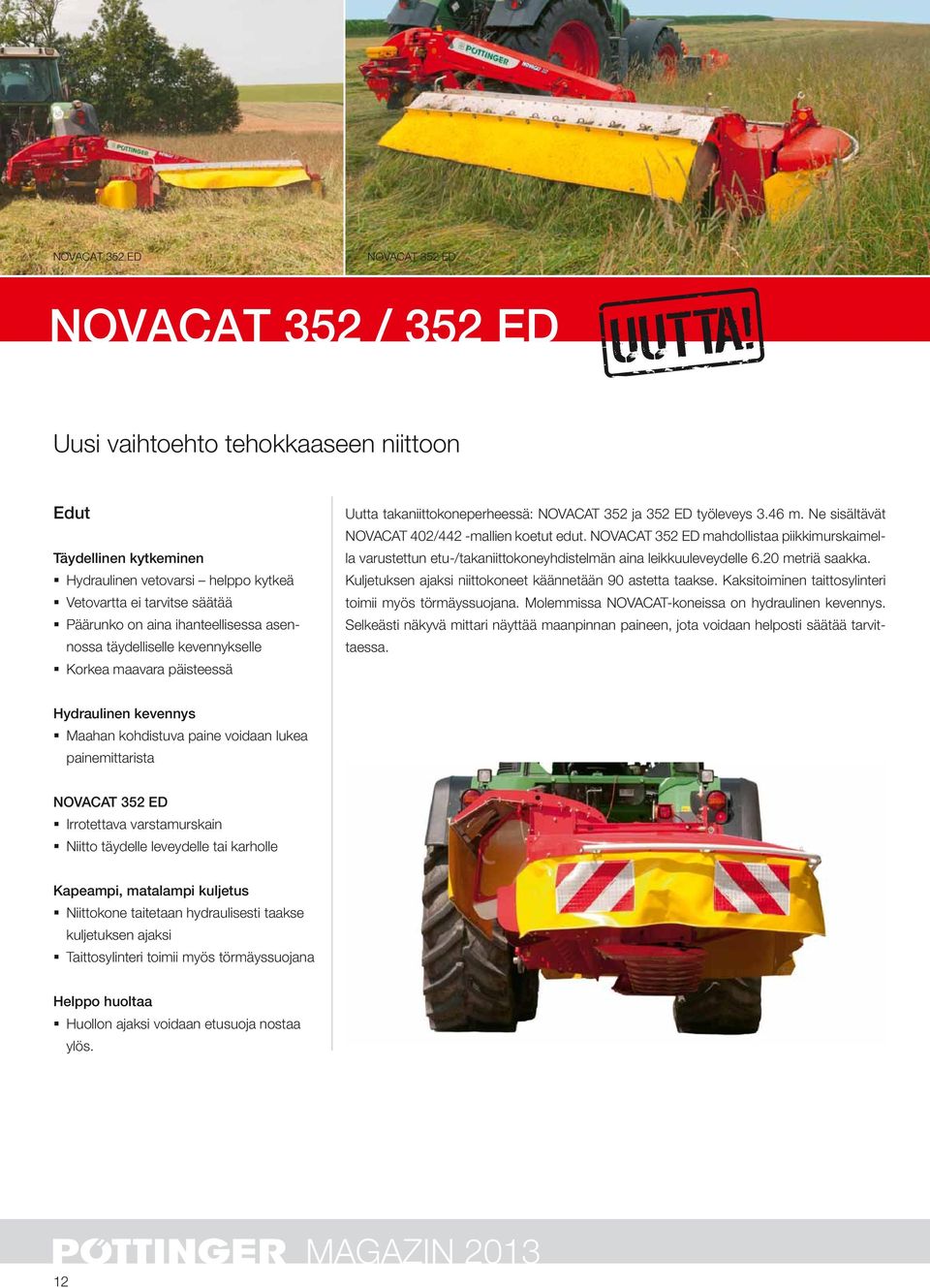Ne sisältävät NOVACAT 402/442 -mallien koetut edut. NOVACAT 352 ED mahdollistaa piikkimurskaimella varustettun etu-/takaniittokoneyhdistelmän aina leikkuuleveydelle 6.20 metriä saakka.