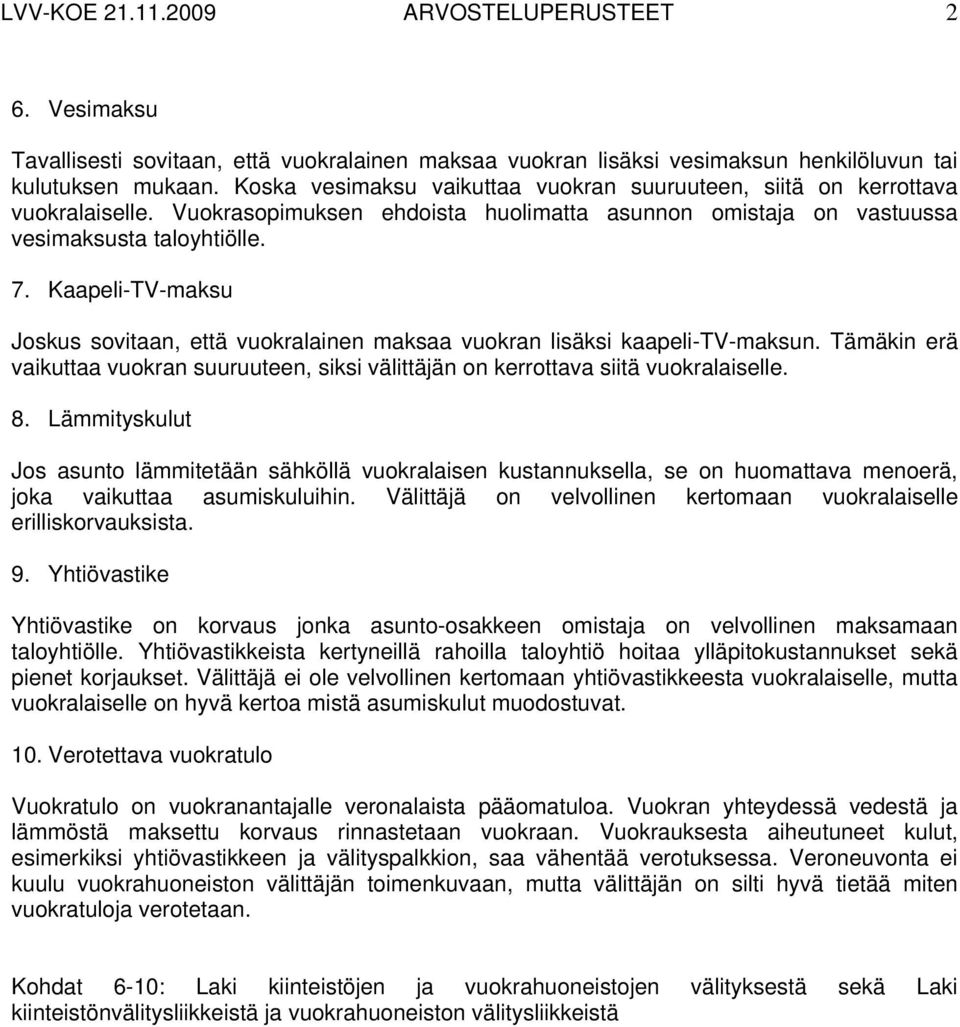 Kaapeli-TV-maksu Joskus sovitaan, että vuokralainen maksaa vuokran lisäksi kaapeli-tv-maksun. Tämäkin erä vaikuttaa vuokran suuruuteen, siksi välittäjän on kerrottava siitä vuokralaiselle. 8.