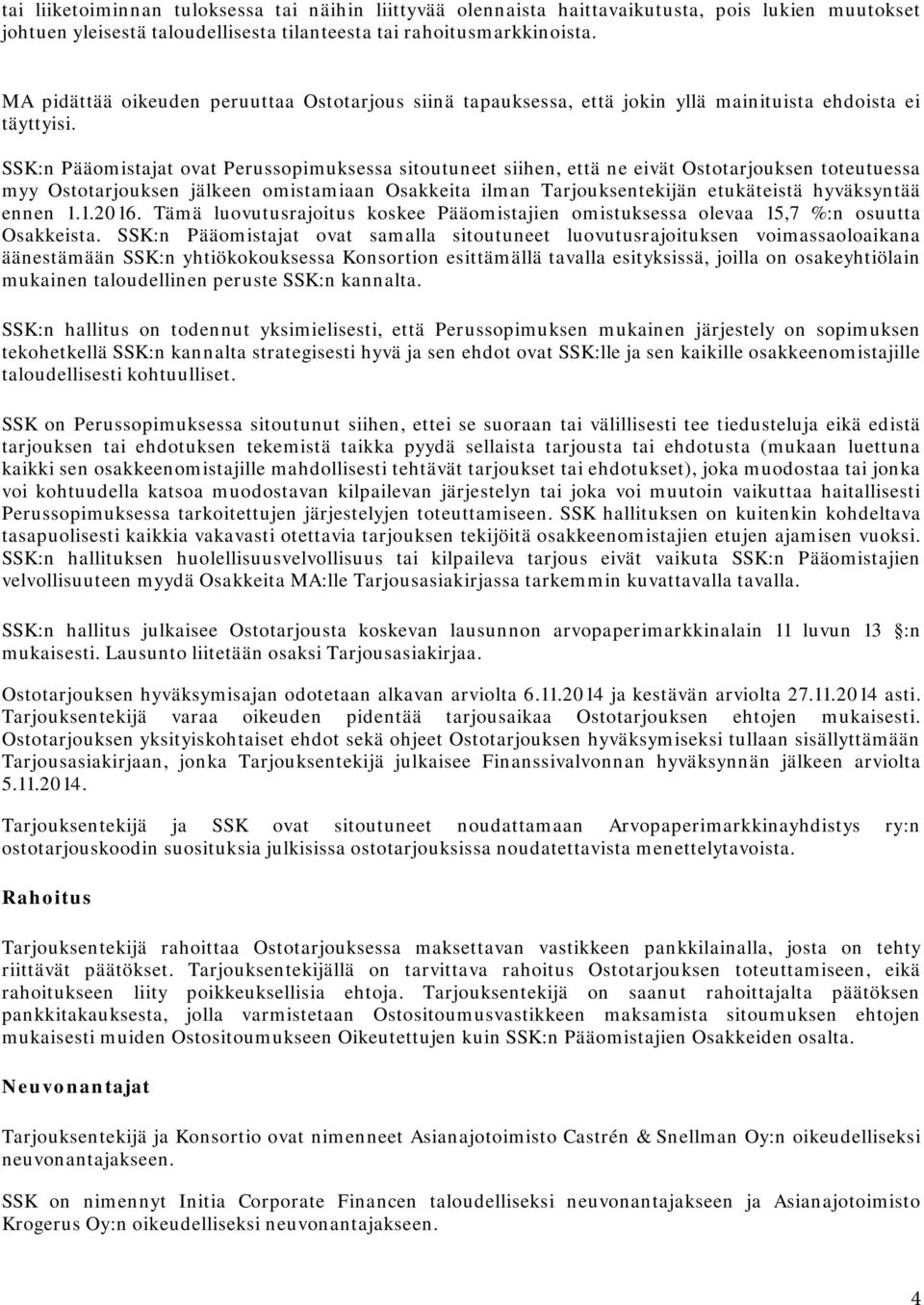 SSK:n Pääomistajat ovat Perussopimuksessa sitoutuneet siihen, että ne eivät Ostotarjouksen toteutuessa myy Ostotarjouksen jälkeen omistamiaan Osakkeita ilman Tarjouksentekijän etukäteistä hyväksyntää