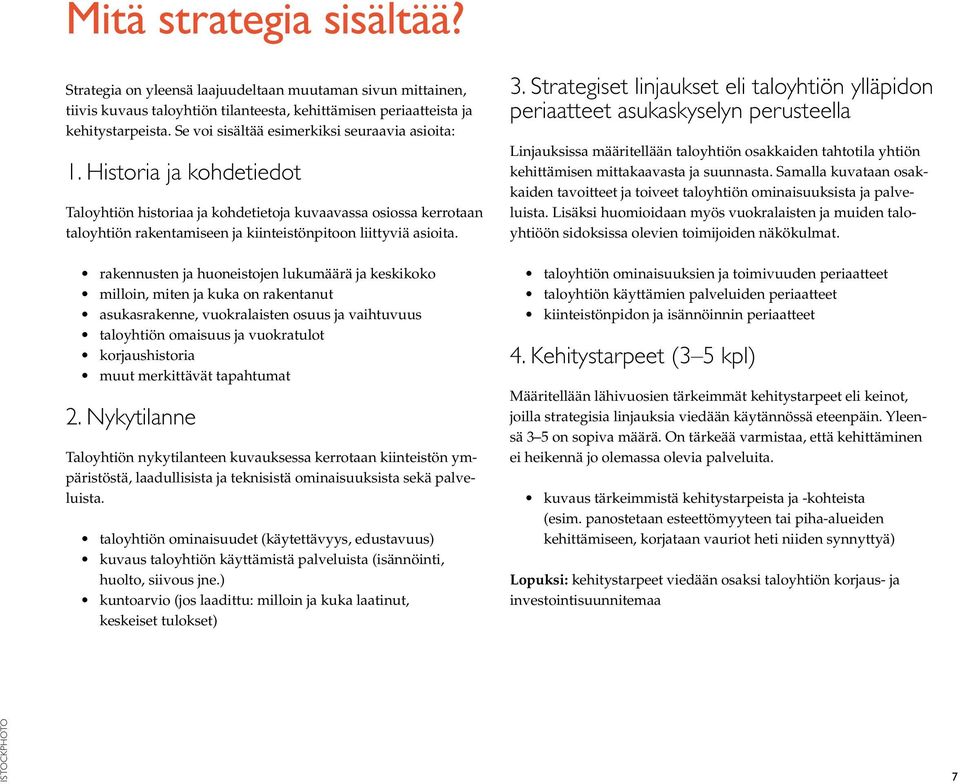 Historia ja kohdetiedot Taloyhtiön historiaa ja kohdetietoja kuvaavassa osiossa kerrotaan taloyhtiön rakentamiseen ja kiinteistönpitoon liittyviä asioita.