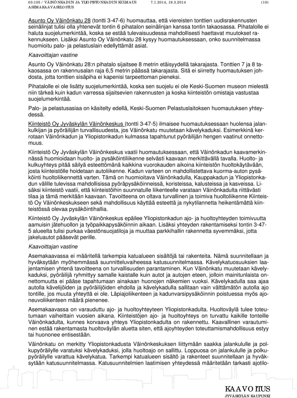 Lisäksi Asunto Oy Väinönkatu 28 kysyy huomautuksessaan, onko suunnitelmassa huomioitu palo- ja pelastuslain edellyttämät asiat.
