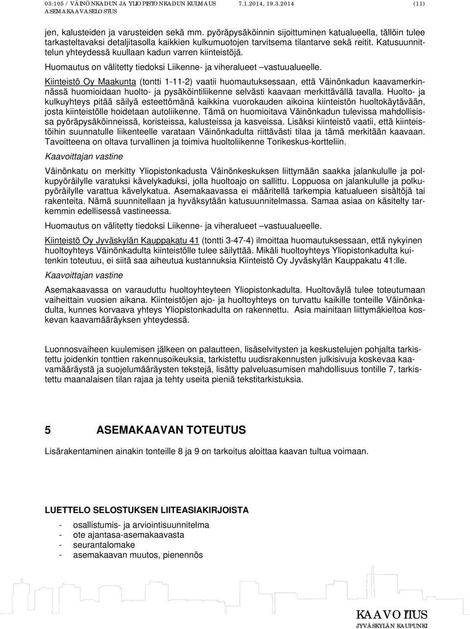 Katusuunnittelun yhteydessä kuullaan kadun varren kiinteistöjä. Huomautus on välitetty tiedoksi Liikenne- ja viheralueet vastuualueelle.