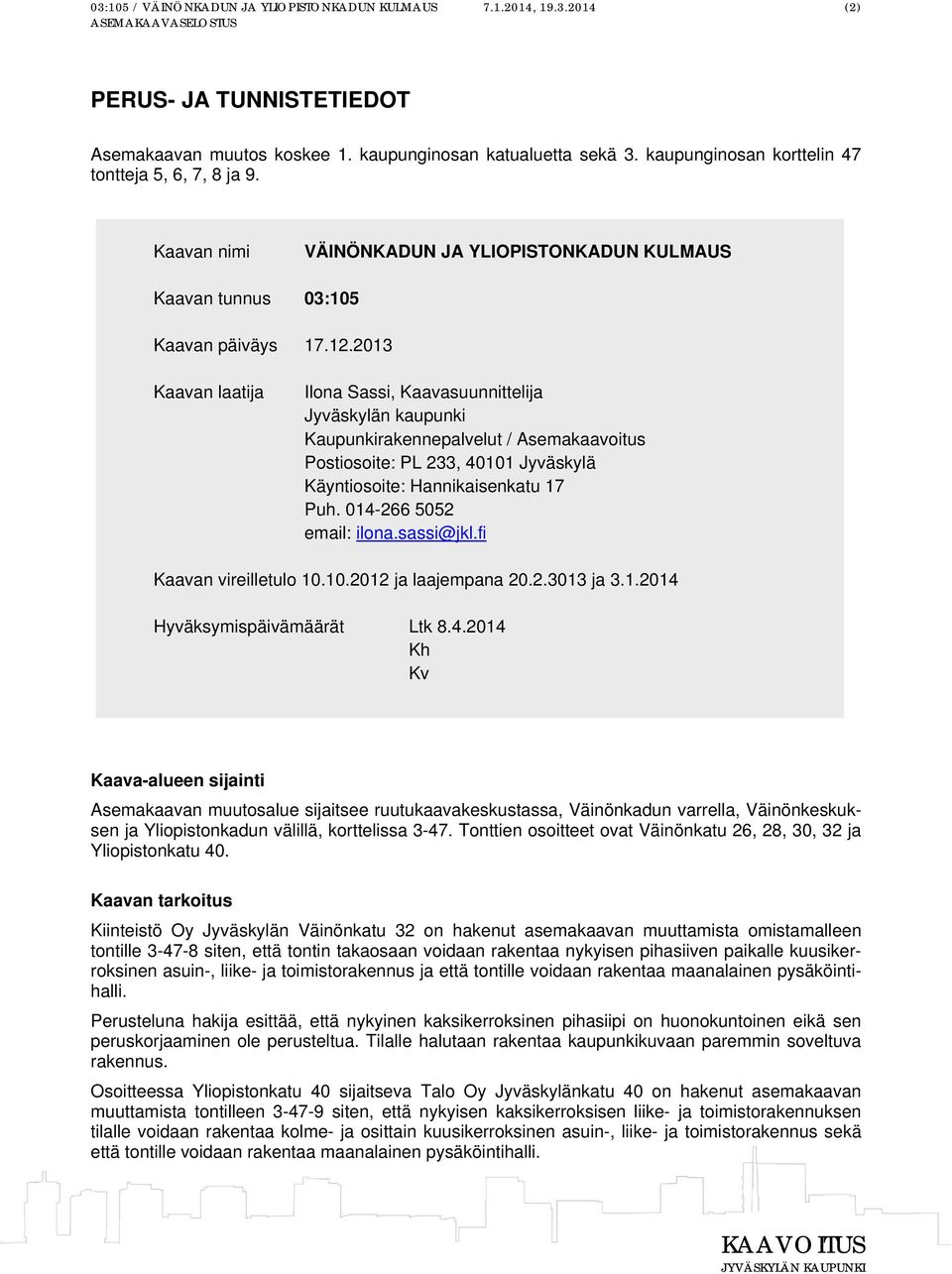 2013 Kaavan laatija Ilona Sassi, Kaavasuunnittelija Jyväskylän kaupunki Kaupunkirakennepalvelut / Asemakaavoitus Postiosoite: PL 233, 40101 Jyväskylä Käyntiosoite: Hannikaisenkatu 17 Puh.