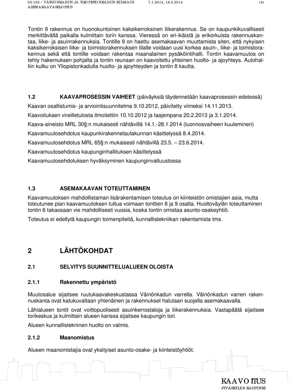 Tontille 9 on haettu asemakaavan muuttamista siten, että nykyisen kaksikerroksisen liike- ja toimistorakennuksen tilalle voidaan uusi korkea asuin-, liike- ja toimistorakennus sekä että tontille