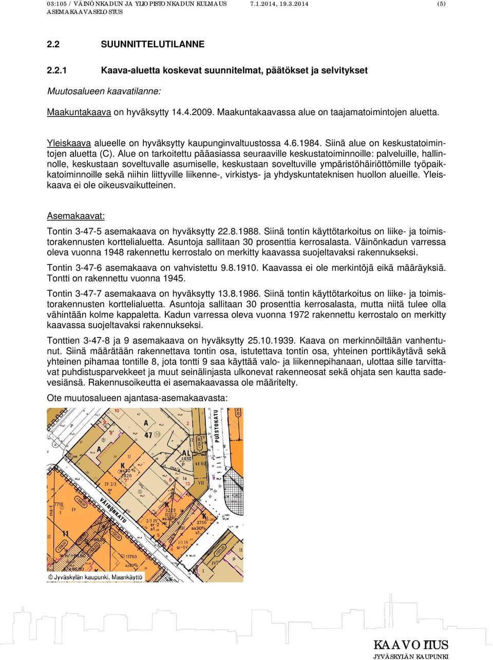 Alue on tarkoitettu pääasiassa seuraaville keskustatoiminnoille: palveluille, hallinnolle, keskustaan soveltuvalle asumiselle, keskustaan soveltuville ympäristöhäiriöttömille työpaikkatoiminnoille