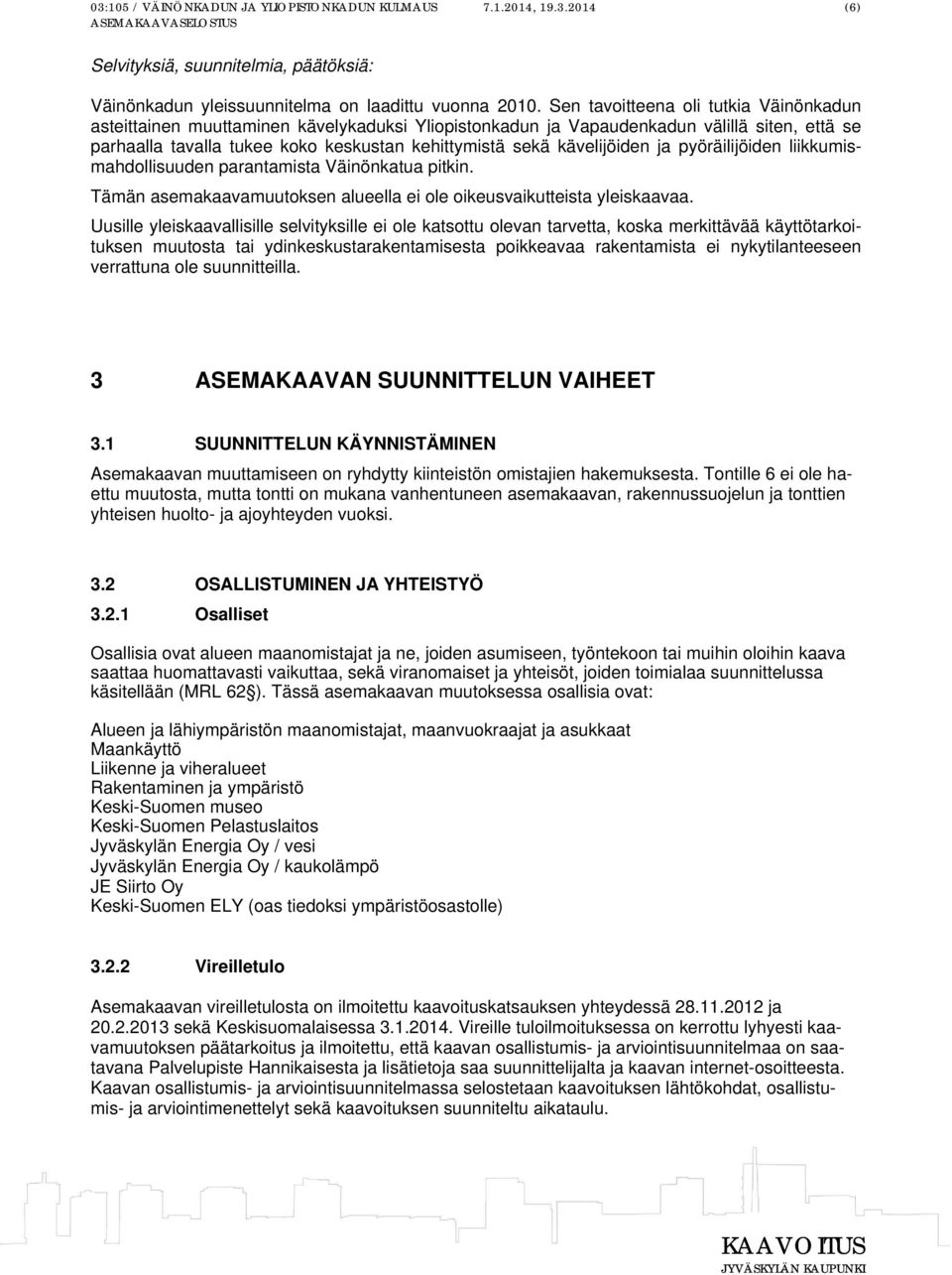kävelijöiden ja pyöräilijöiden liikkumismahdollisuuden parantamista Väinönkatua pitkin. Tämän asemakaavamuutoksen alueella ei ole oikeusvaikutteista yleiskaavaa.