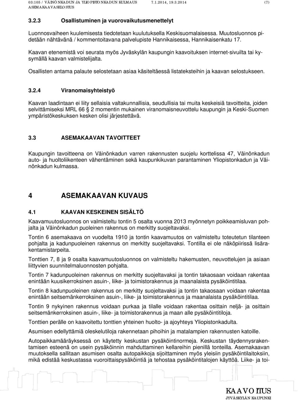 Kaavan etenemistä voi seurata myös Jyväskylän kaupungin kaavoituksen internet-sivuilta tai kysymällä kaavan valmistelijalta.