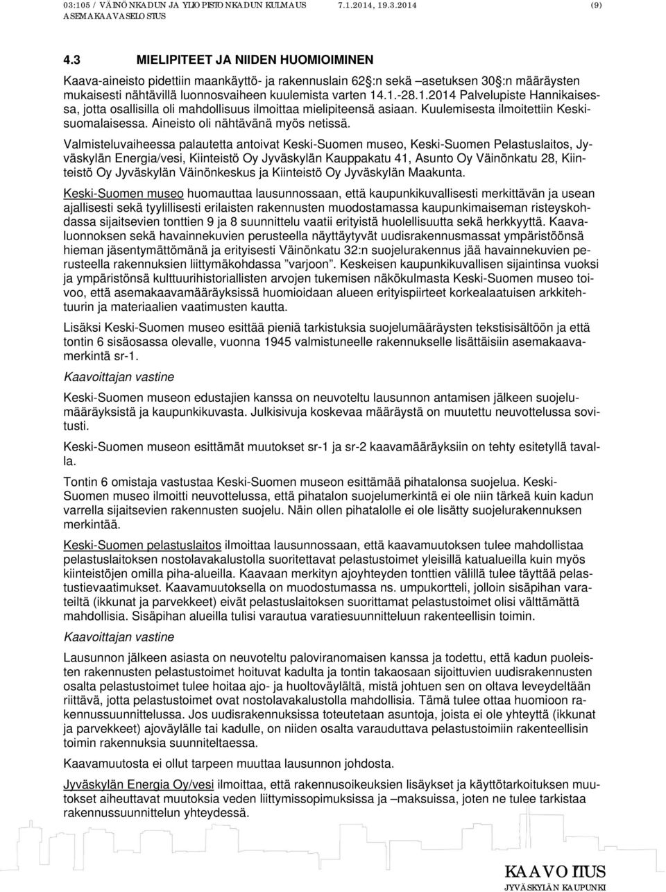 .1.-28.1.2014 Palvelupiste Hannikaisessa, jotta osallisilla oli mahdollisuus ilmoittaa mielipiteensä asiaan. Kuulemisesta ilmoitettiin Keskisuomalaisessa. Aineisto oli nähtävänä myös netissä.