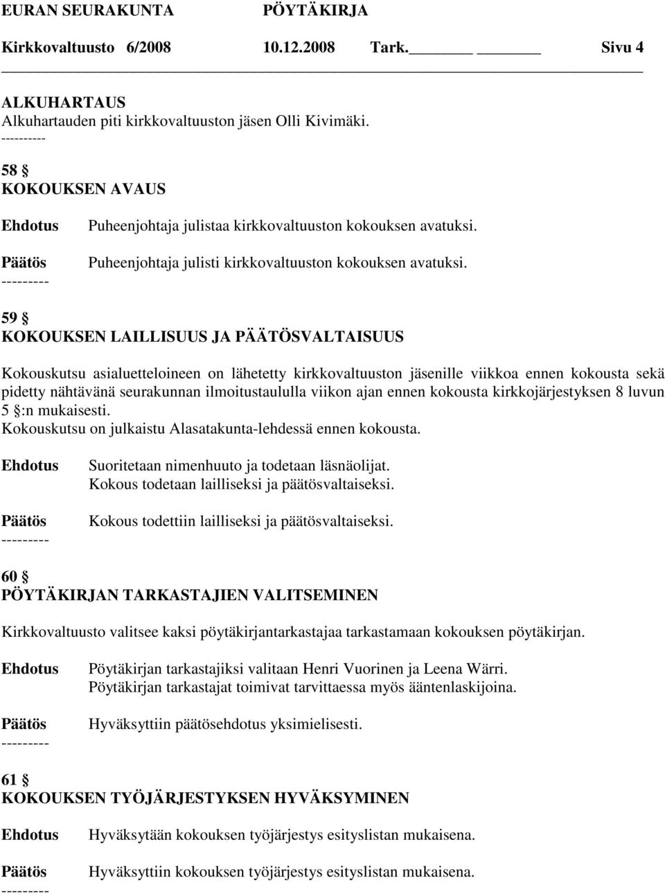 59 KOKOUKSEN LAILLISUUS JA PÄÄTÖSVALTAISUUS Kokouskutsu asialuetteloineen on lähetetty kirkkovaltuuston jäsenille viikkoa ennen kokousta sekä pidetty nähtävänä seurakunnan ilmoitustaululla viikon