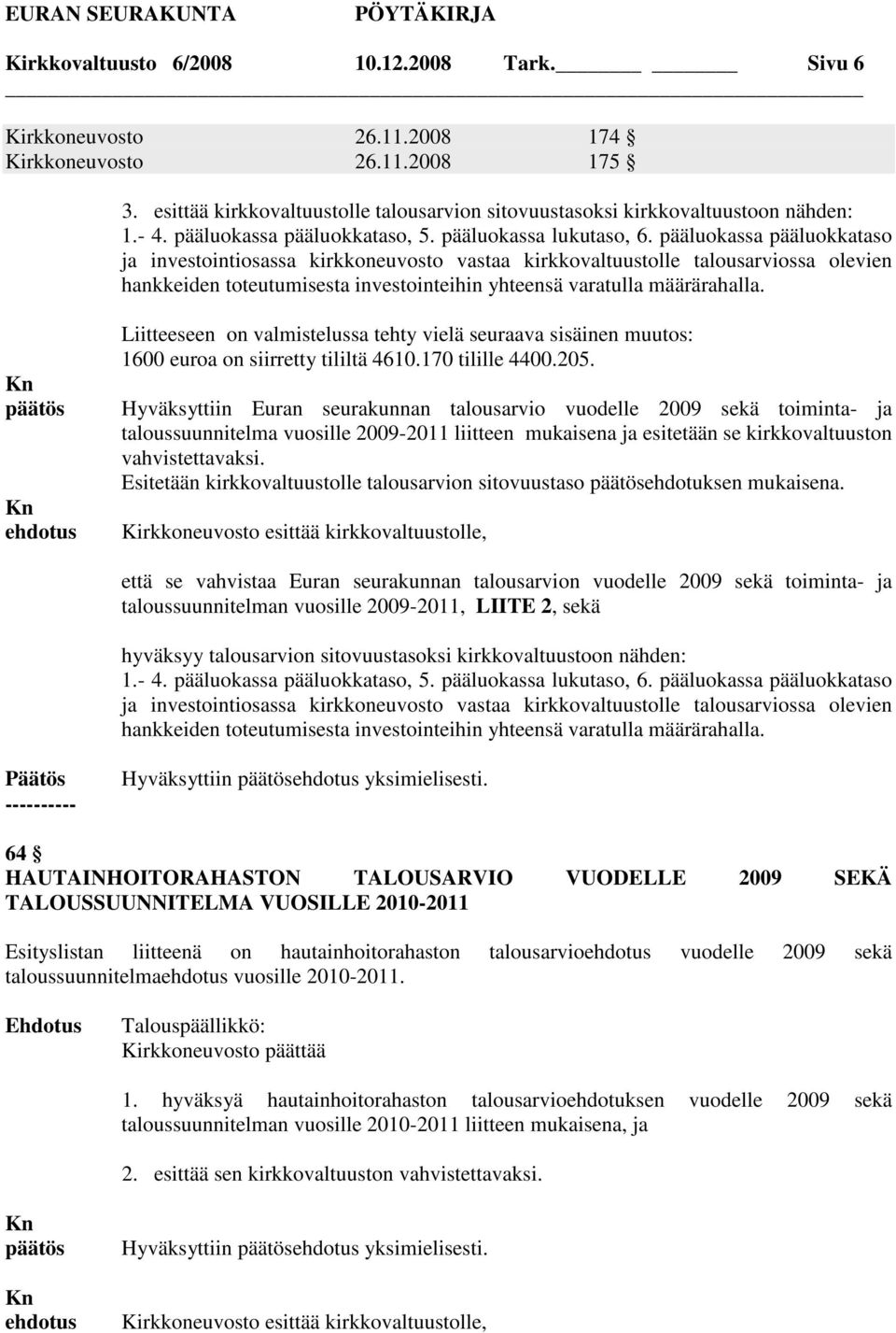 pääluokassa pääluokkataso ja investointiosassa kirkkoneuvosto vastaa kirkkovaltuustolle talousarviossa olevien hankkeiden toteutumisesta investointeihin yhteensä varatulla määrärahalla.