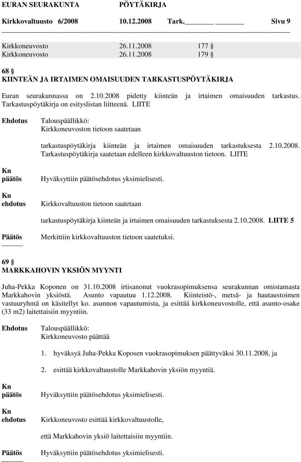 Tarkastuspöytäkirja saatetaan edelleen kirkkovaltuuston tietoon. LIITE Kirkkovaltuuston tietoon saatetaan tarkastuspöytäkirja kiinteän ja irtaimen omaisuuden tarkastuksesta 2.10.2008.