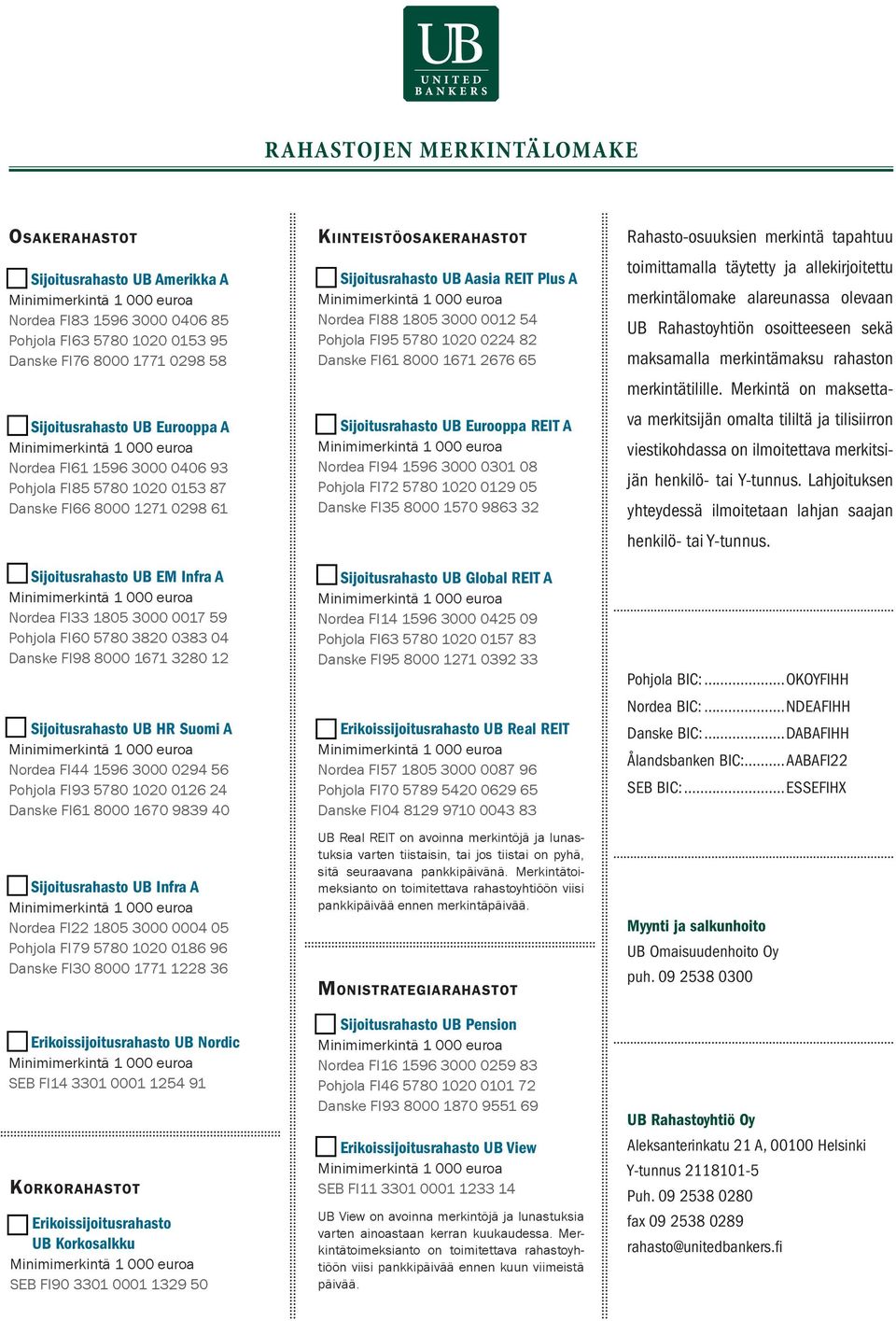 3280 12 Sijoitusrahasto UB HR Suomi A Nordea FI44 1596 3000 0294 56 Pohjola FI93 5780 1020 0126 24 Danske FI61 8000 1670 9839 40 Sijoitusrahasto UB Infra A Nordea FI22 1805 3000 0004 05 Pohjola FI79