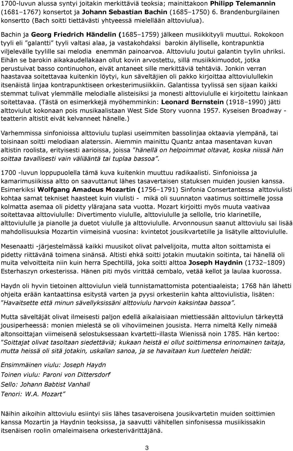 Rokokoon tyyli eli galantti tyyli valtasi alaa, ja vastakohdaksi barokin älylliselle, kontrapunktia viljelevälle tyylille sai melodia enemmän painoarvoa. Alttoviulu joutui galantin tyylin uhriksi.