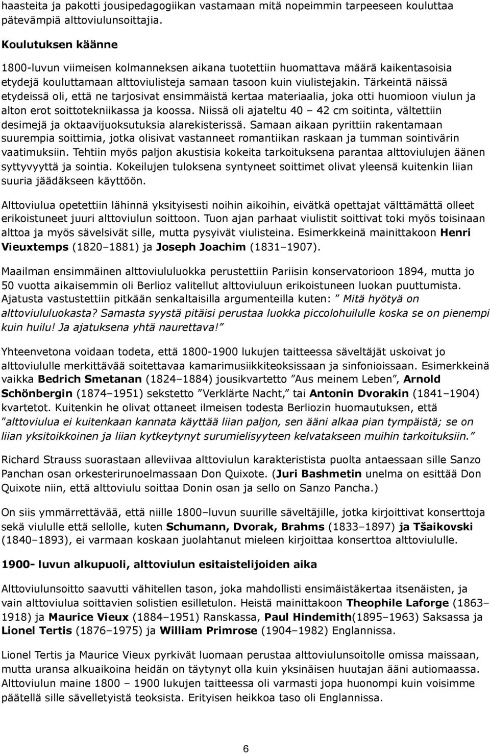 Tärkeintä näissä etydeissä oli, että ne tarjosivat ensimmäistä kertaa materiaalia, joka otti huomioon viulun ja alton erot soittotekniikassa ja koossa.