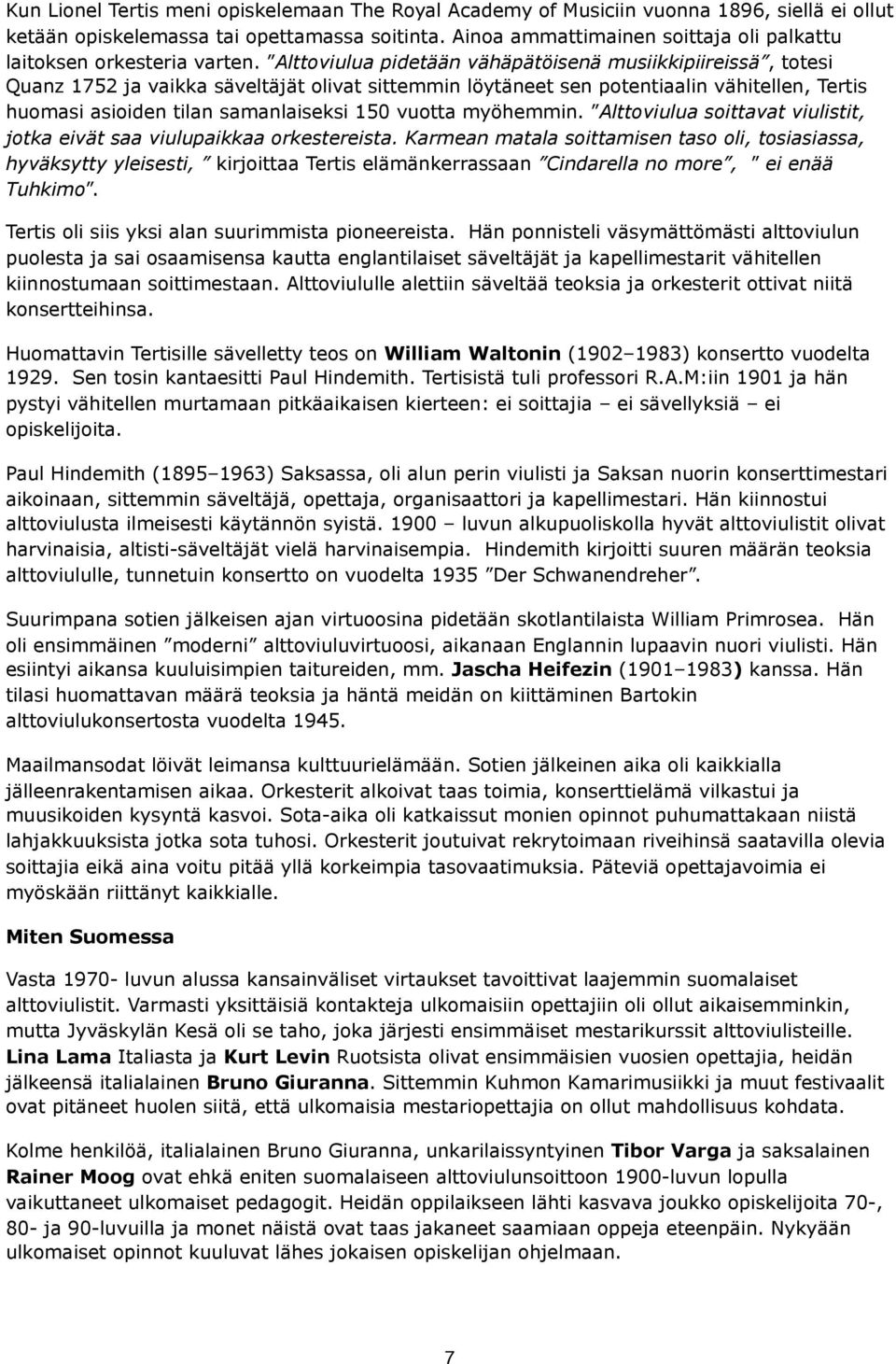 Alttoviulua pidetään vähäpätöisenä musiikkipiireissä, totesi Quanz 1752 ja vaikka säveltäjät olivat sittemmin löytäneet sen potentiaalin vähitellen, Tertis huomasi asioiden tilan samanlaiseksi 150