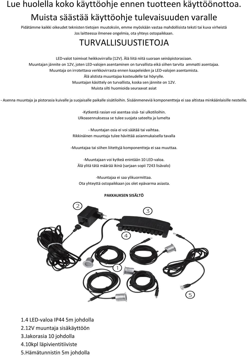 ota yhteys ostopaikkaan. TURVALLISUUSTIETOJA LED-valot toimivat heikkovirralla (12V). Älä liitä niitä suoraan seinäpistorasiaan.