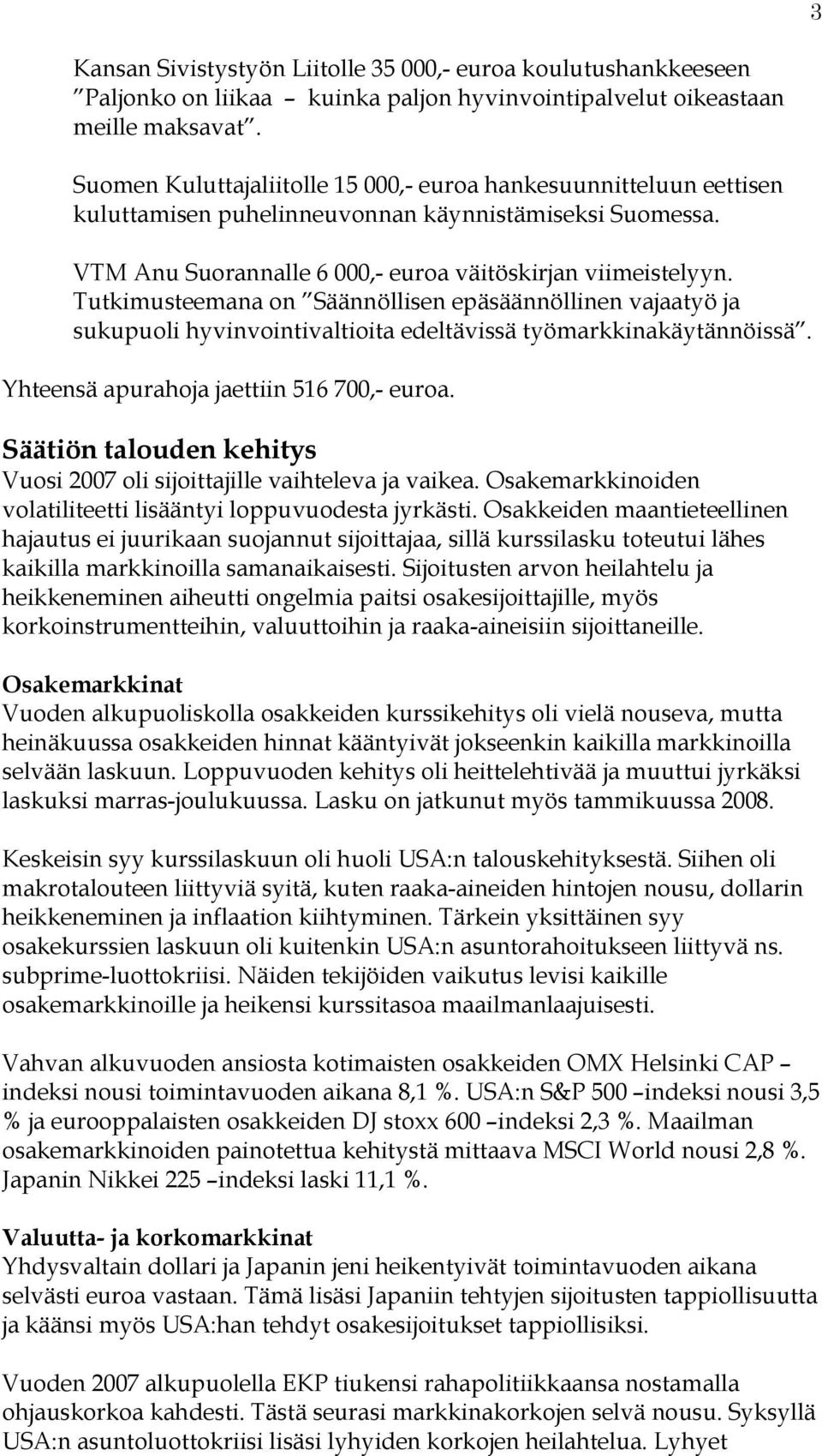 Tutkimusteemana on Säännöllisen epäsäännöllinen vajaatyö ja sukupuoli hyvinvointivaltioita edeltävissä työmarkkinakäytännöissä. Yhteensä apurahoja jaettiin 516 700,- euroa.