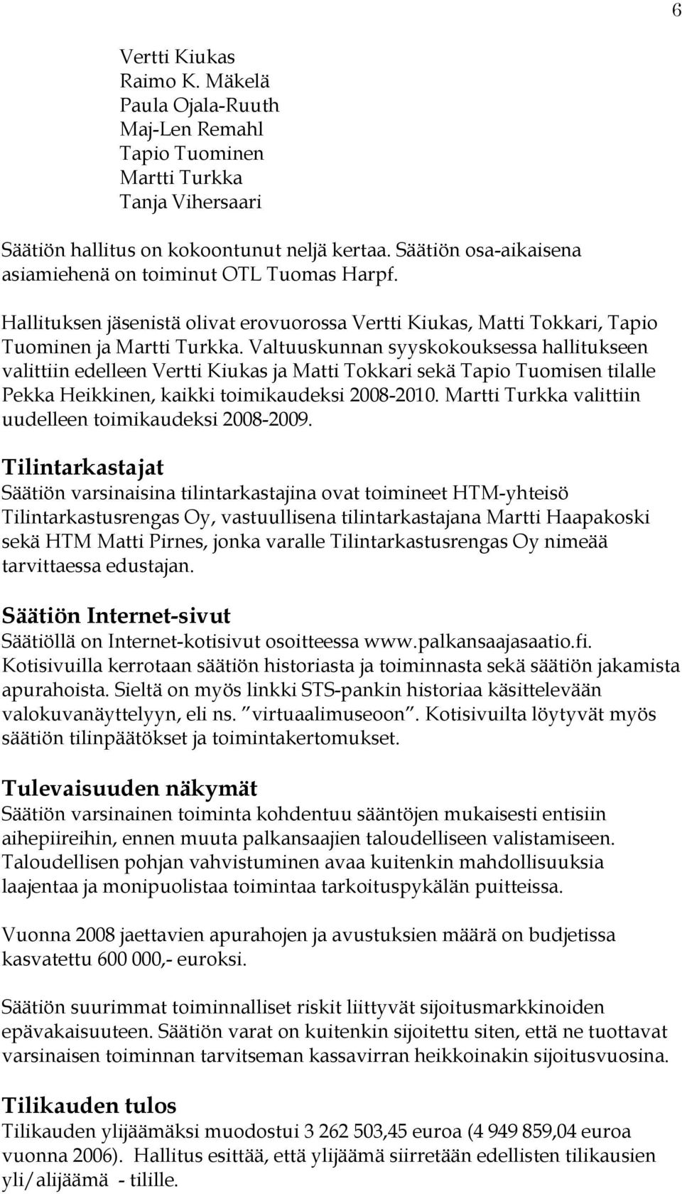Valtuuskunnan syyskokouksessa hallitukseen valittiin edelleen Vertti Kiukas ja Matti Tokkari sekä Tapio Tuomisen tilalle Pekka Heikkinen, kaikki toimikaudeksi 2008-2010.