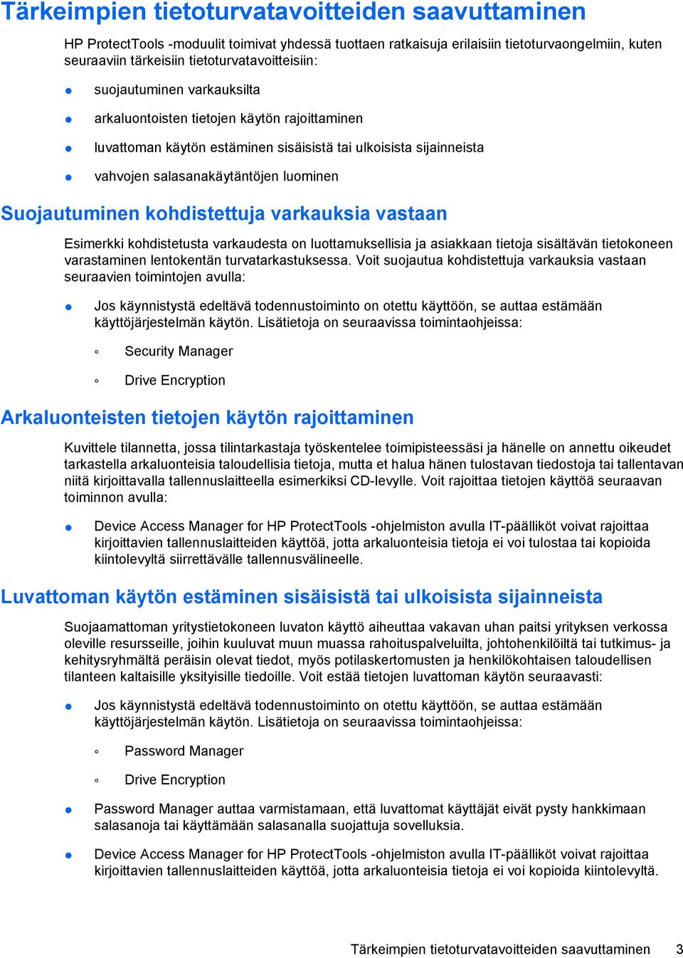 kohdistettuja varkauksia vastaan Esimerkki kohdistetusta varkaudesta on luottamuksellisia ja asiakkaan tietoja sisältävän tietokoneen varastaminen lentokentän turvatarkastuksessa.