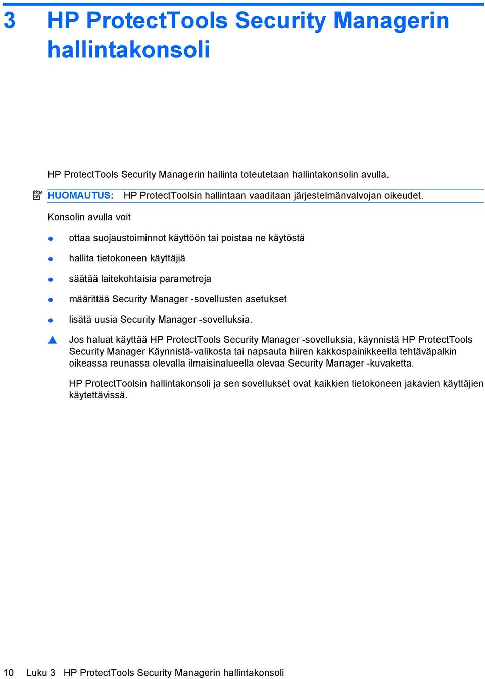 Konsolin avulla voit ottaa suojaustoiminnot käyttöön tai poistaa ne käytöstä hallita tietokoneen käyttäjiä säätää laitekohtaisia parametreja määrittää Security Manager -sovellusten asetukset lisätä