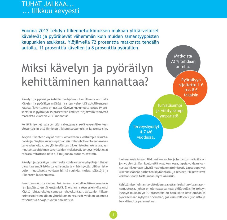 Kävelyn ja pyöräilyn kehittämisohjelman tavoitteena on lisätä kävelyn ja pyöräilyn määrää ja siten vähentää autoliikenteen kasvua.