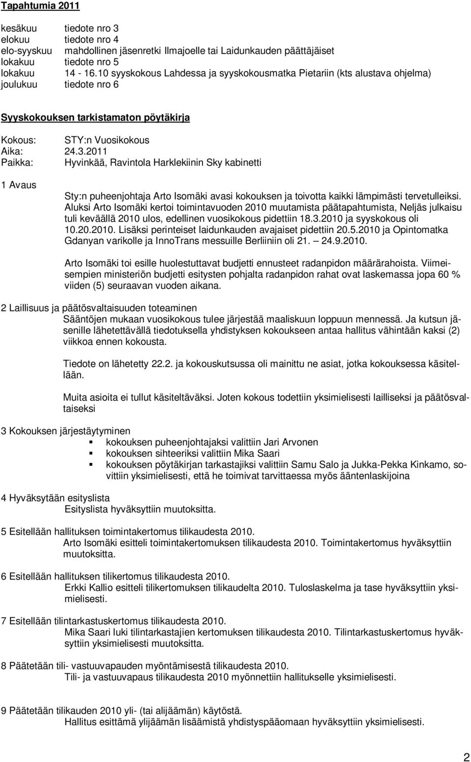 2011 Paikka: Hyvinkää, Ravintola Harklekiinin Sky kabinetti 1 Avaus Sty:n puheenjohtaja Arto Isomäki avasi kokouksen ja toivotta kaikki lämpimästi tervetulleiksi.