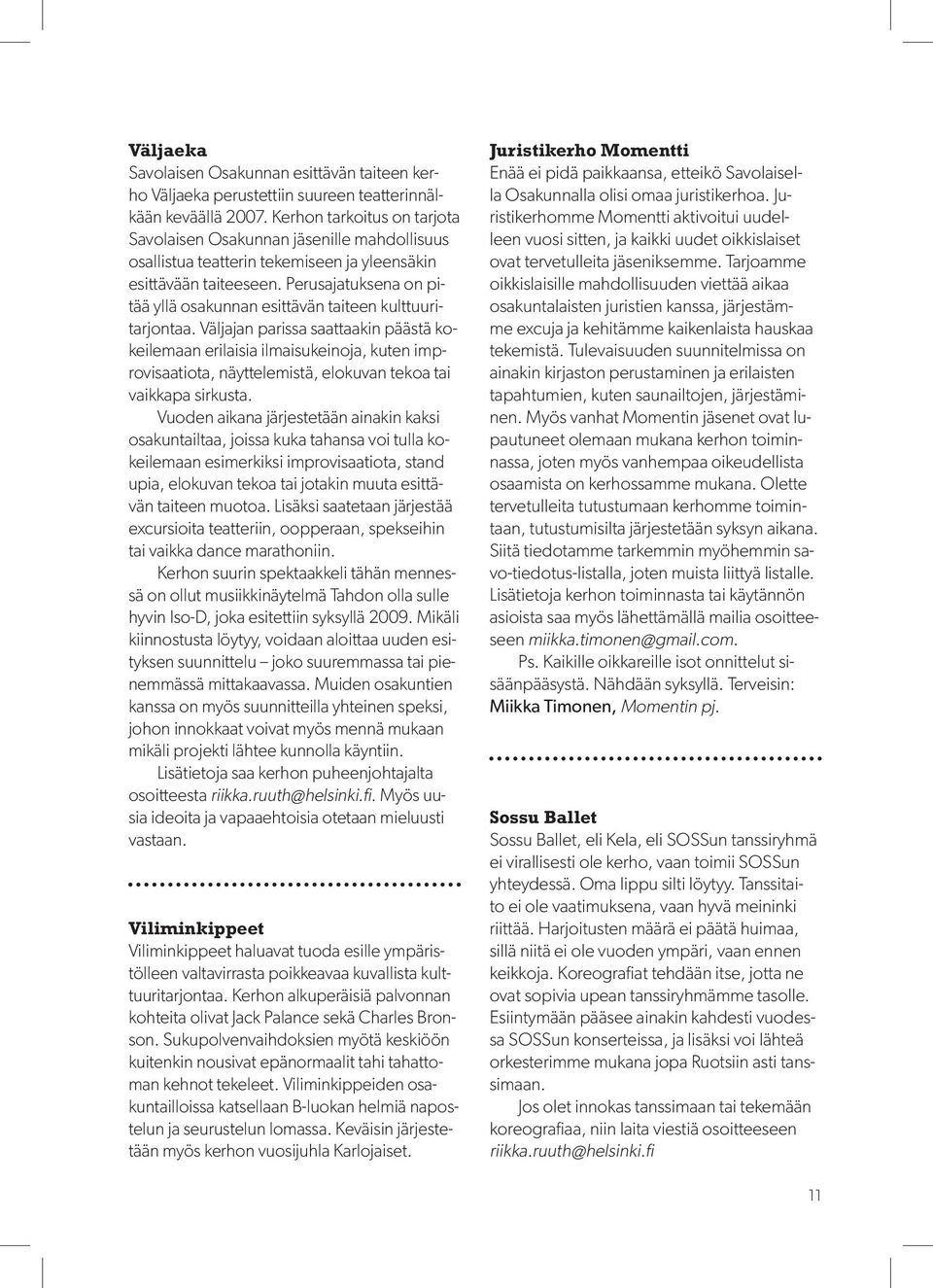 Perusajatuksena on pitää yllä osakunnan esittävän taiteen kulttuuritarjontaa.