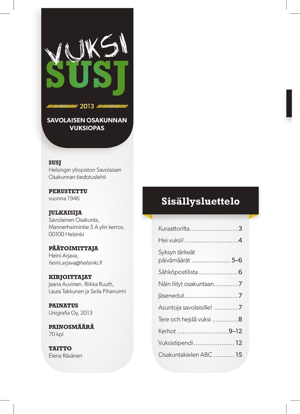 fi KIRJOITTAJAT Jaana Auvinen, Riikka Ruuth, Laura Takkunen ja Seila Pihanurmi PAINATUS Unigrafia Oy, 2013 PAINOSMÄÄRÄ 70 kpl TAITTO Elena Räsänen