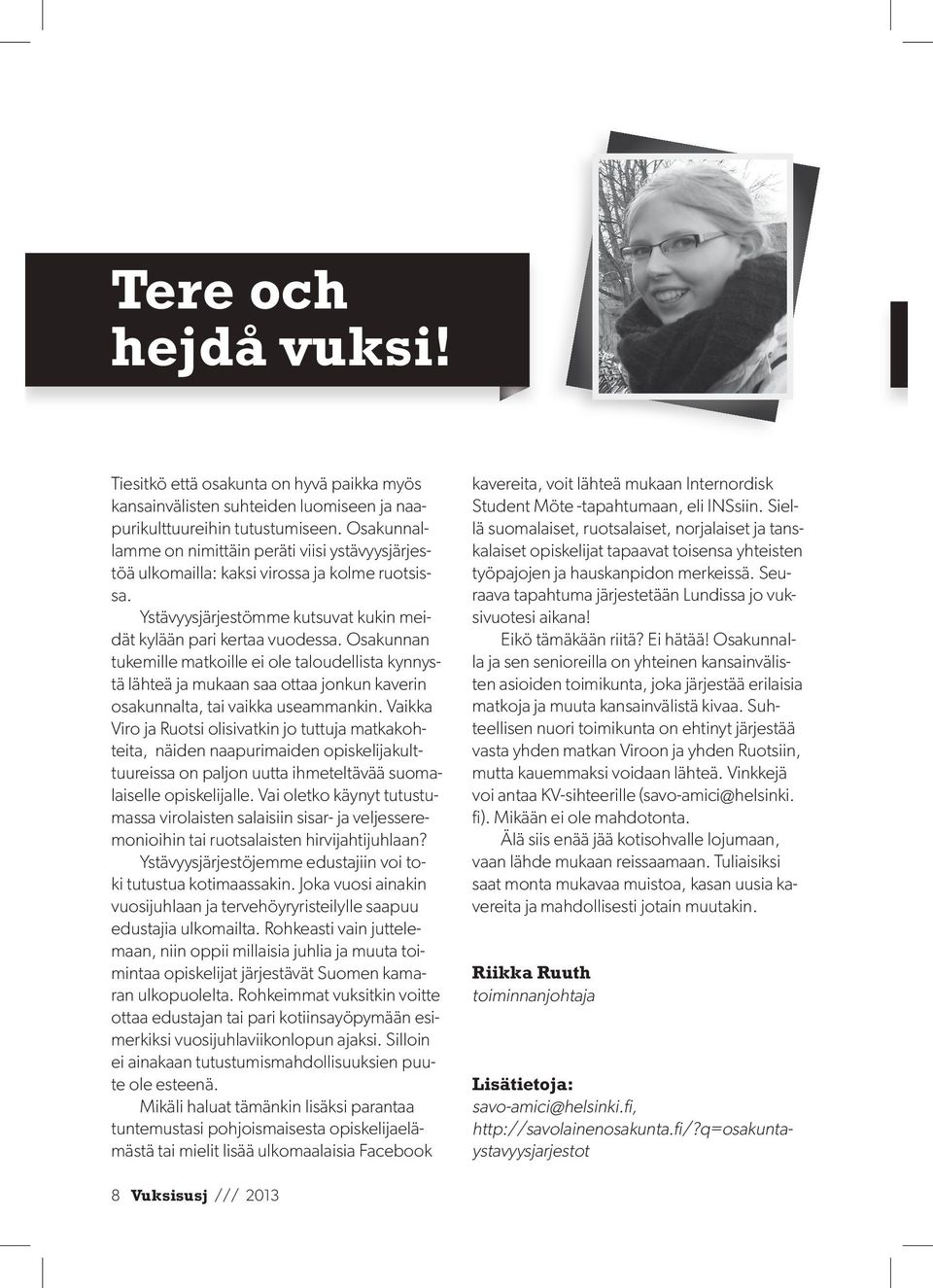 Osakunnan tukemille matkoille ei ole taloudellista kynnystä lähteä ja mukaan saa ottaa jonkun kaverin osakunnalta, tai vaikka useammankin.