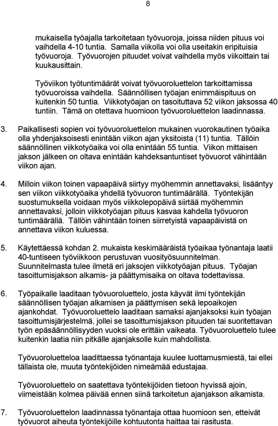 Säännöllisen työajan enimmäispituus on kuitenkin 50 tuntia. Viikkotyöajan on tasoituttava 52 viikon jaksossa 40 tuntiin. Tämä on otettava huomioon työvuoroluettelon laadinnassa. 3.