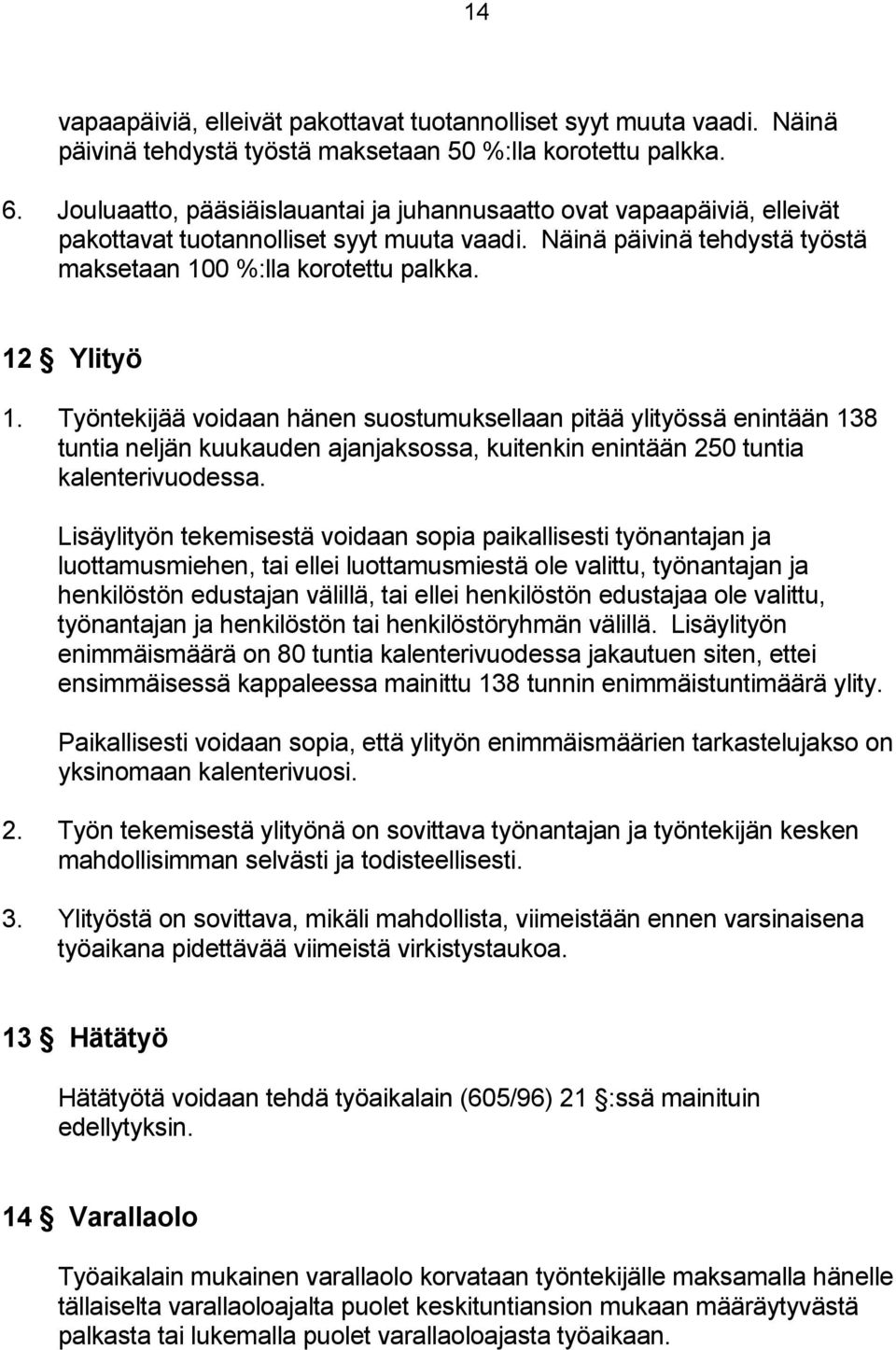 Työntekijää voidaan hänen suostumuksellaan pitää ylityössä enintään 138 tuntia neljän kuukauden ajanjaksossa, kuitenkin enintään 250 tuntia kalenterivuodessa.