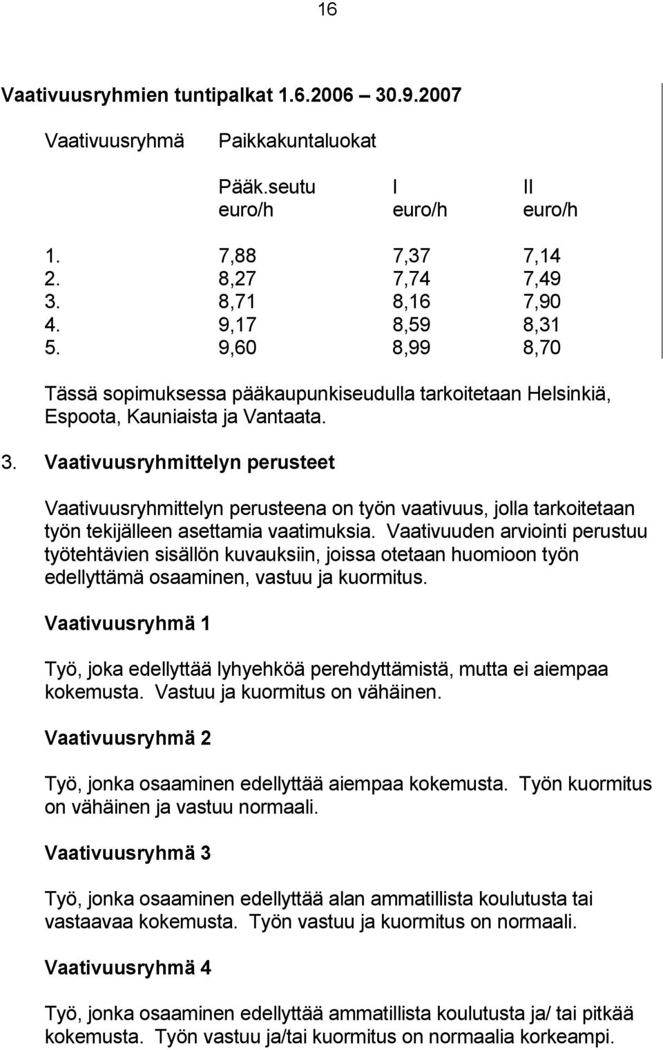 Vaativuusryhmittelyn perusteet Vaativuusryhmittelyn perusteena on työn vaativuus, jolla tarkoitetaan työn tekijälleen asettamia vaatimuksia.