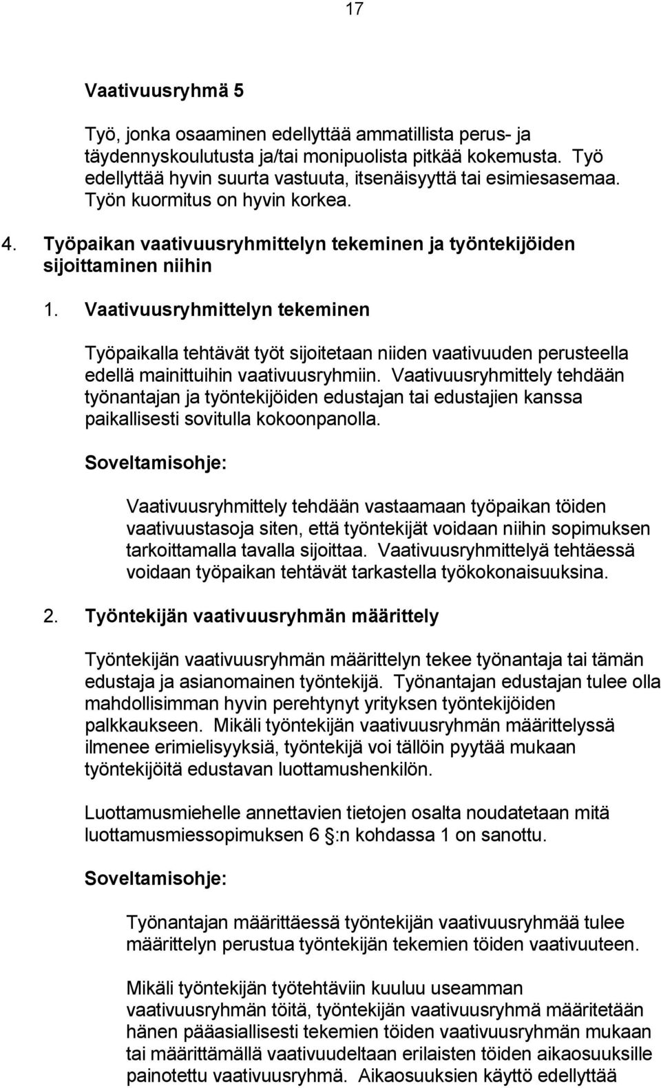 Vaativuusryhmittelyn tekeminen Työpaikalla tehtävät työt sijoitetaan niiden vaativuuden perusteella edellä mainittuihin vaativuusryhmiin.