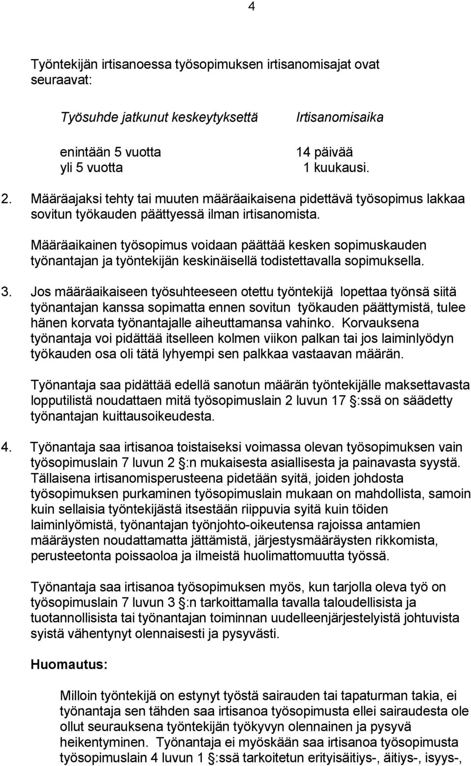 Määräaikainen työsopimus voidaan päättää kesken sopimuskauden työnantajan ja työntekijän keskinäisellä todistettavalla sopimuksella. 3.