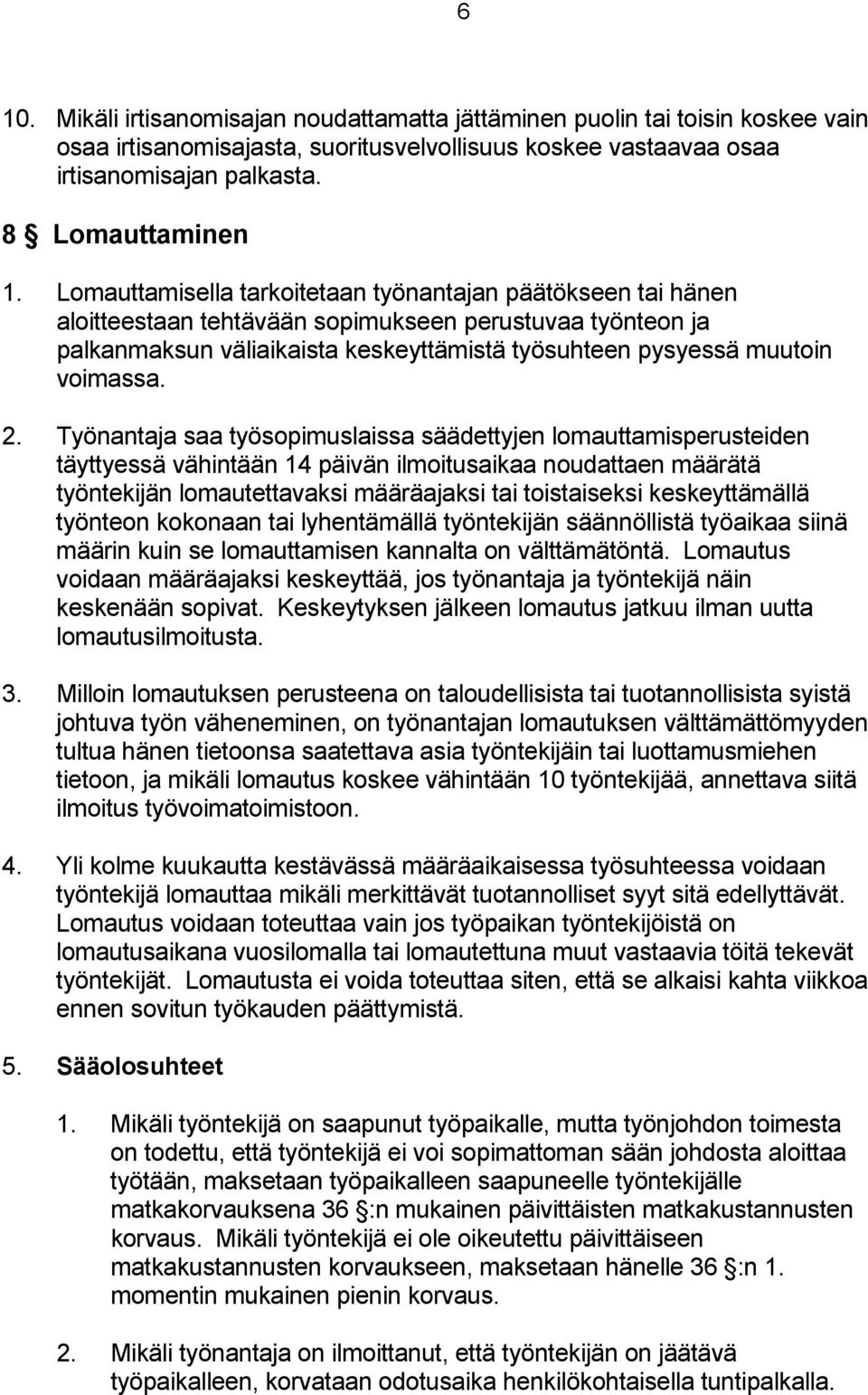 2. Työnantaja saa työsopimuslaissa säädettyjen lomauttamisperusteiden täyttyessä vähintään 14 päivän ilmoitusaikaa noudattaen määrätä työntekijän lomautettavaksi määräajaksi tai toistaiseksi