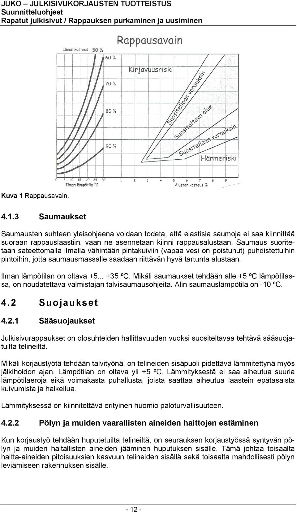 Ilman lämpötilan on oltava +5... +35 ºC. Mikäli saumaukset tehdään alle +5 ºC lämpötilassa, on noudatettava valmistajan talvisaumausohjeita. Alin saumauslämpötila on -10 ºC. 4.2 