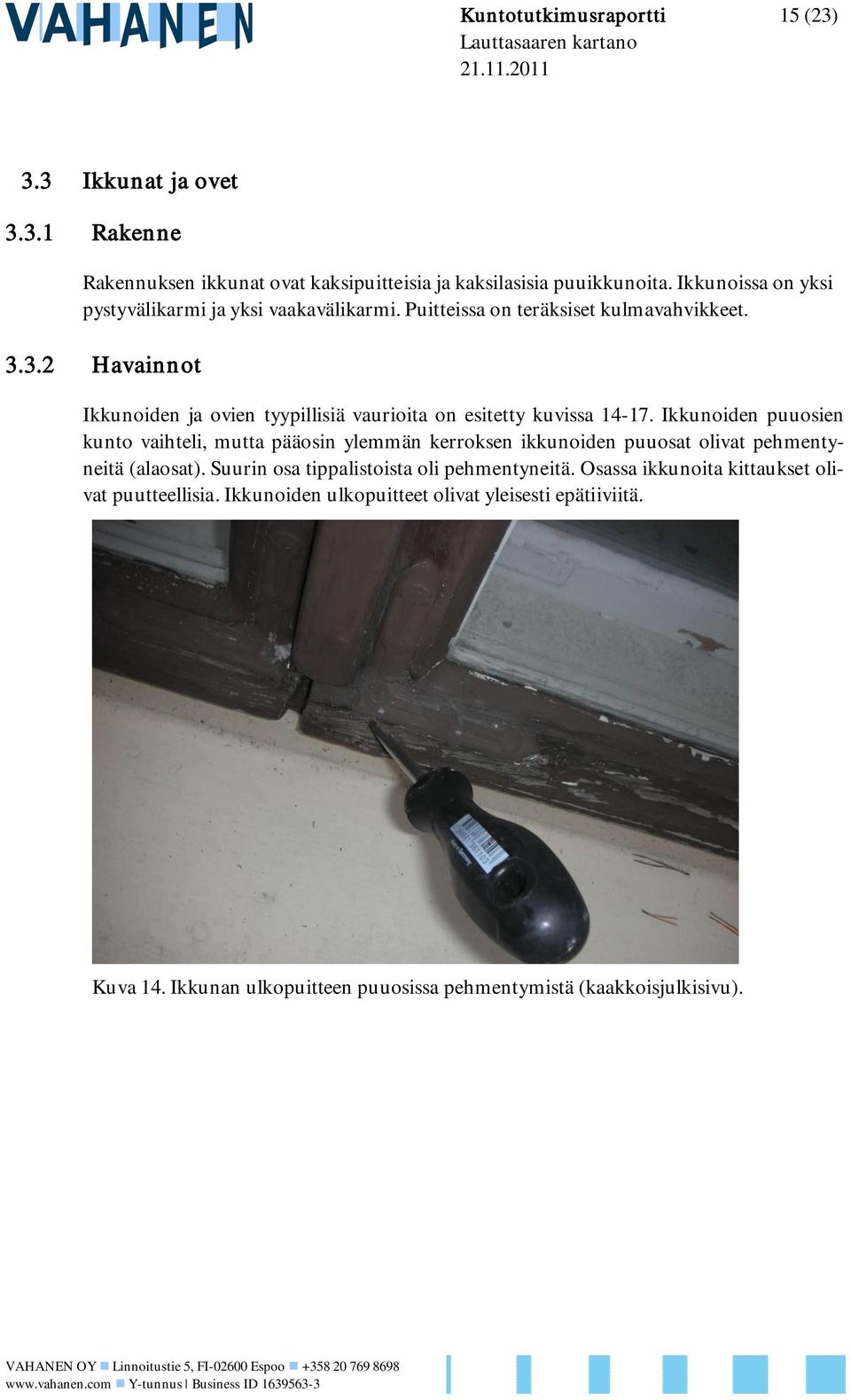 3.2 Havainnot Ikkunoiden ja ovien tyypillisiä vaurioita on esitetty kuvissa 14-17.