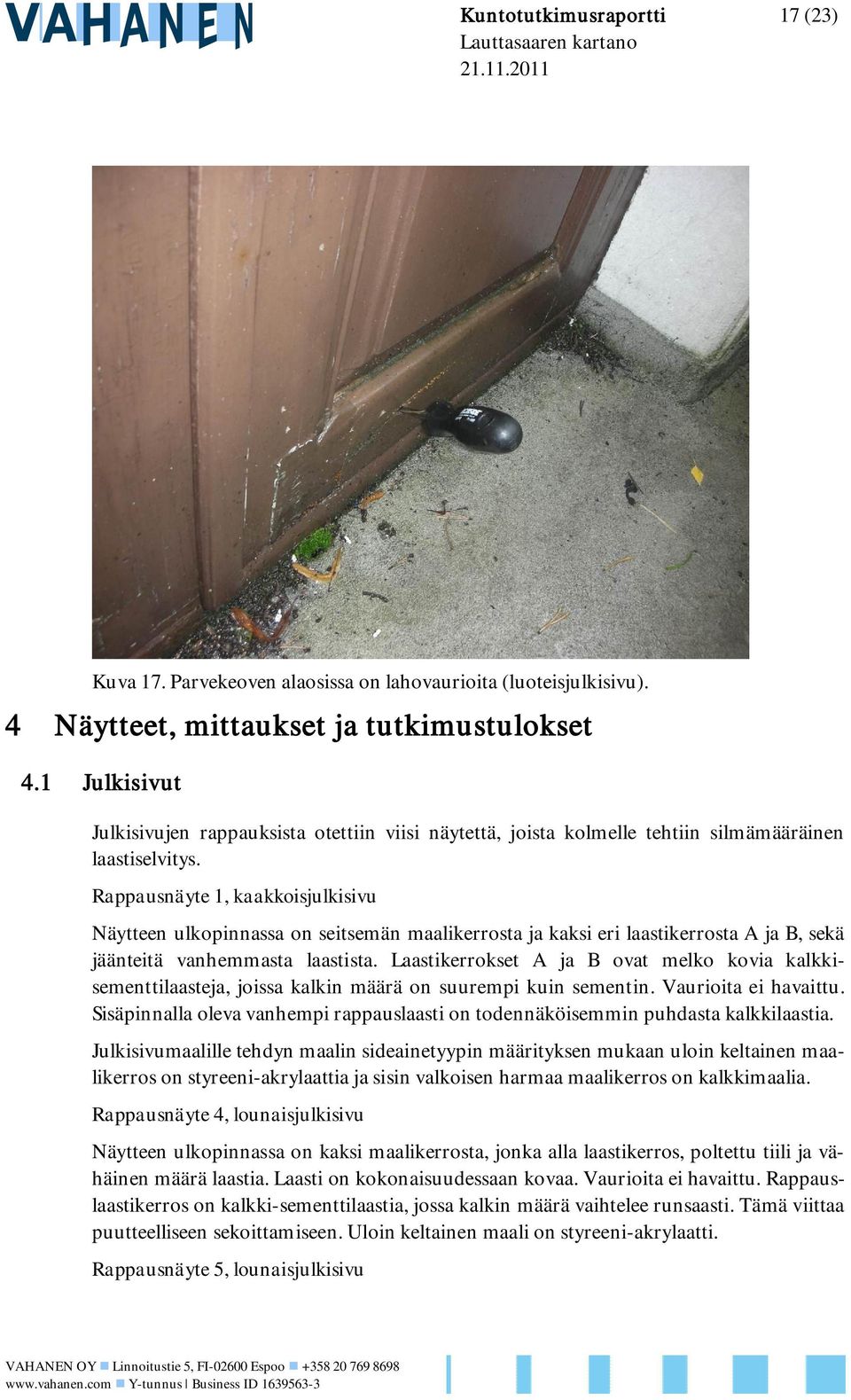 Rappausnäyte 1, kaakkoisjulkisivu Näytteen ulkopinnassa on seitsemän maalikerrosta ja kaksi eri laastikerrosta A ja B, sekä jäänteitä vanhemmasta laastista.