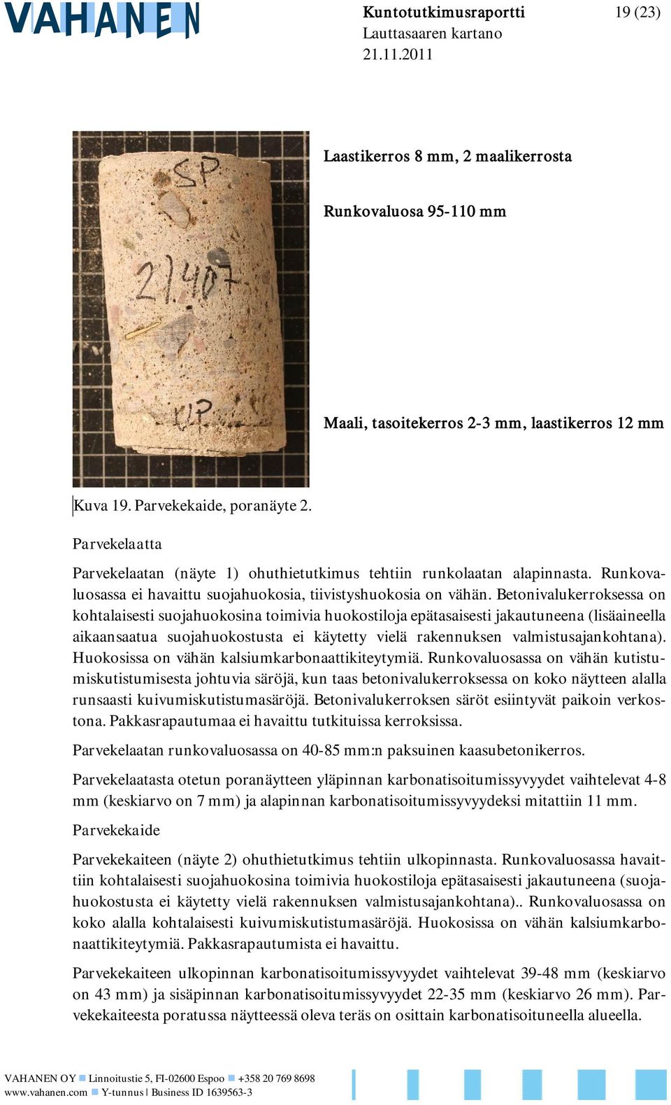 Betonivalukerroksessa on kohtalaisesti suojahuokosina toimivia huokostiloja epätasaisesti jakautuneena (lisäaineella aikaansaatua suojahuokostusta ei käytetty vielä rakennuksen valmistusajankohtana).