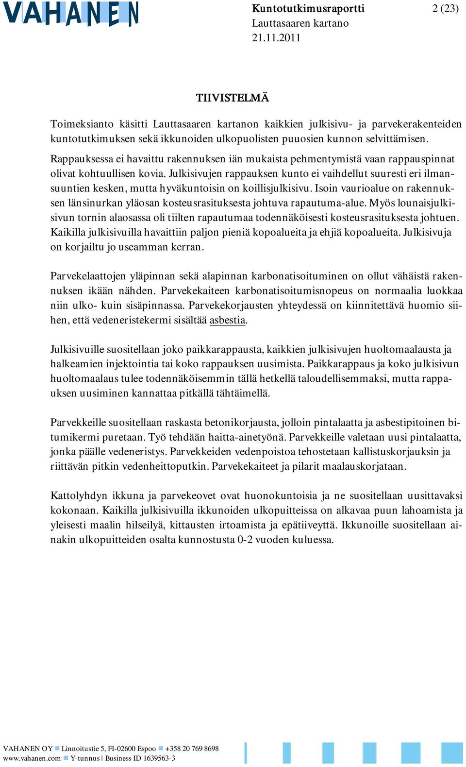 Julkisivujen rappauksen kunto ei vaihdellut suuresti eri ilmansuuntien kesken, mutta hyväkuntoisin on koillisjulkisivu.