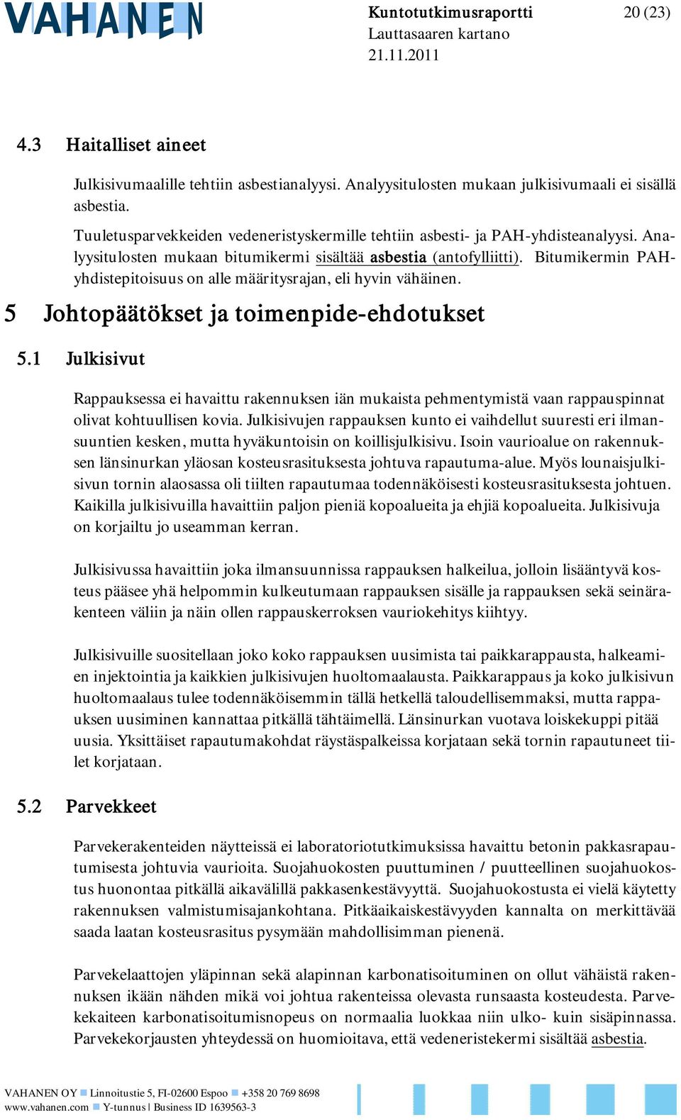 Bitumikermin PAHyhdistepitoisuus on alle määritysrajan, eli hyvin vähäinen. 5 Johtopäätökset ja toimenpide-ehdotukset 5.