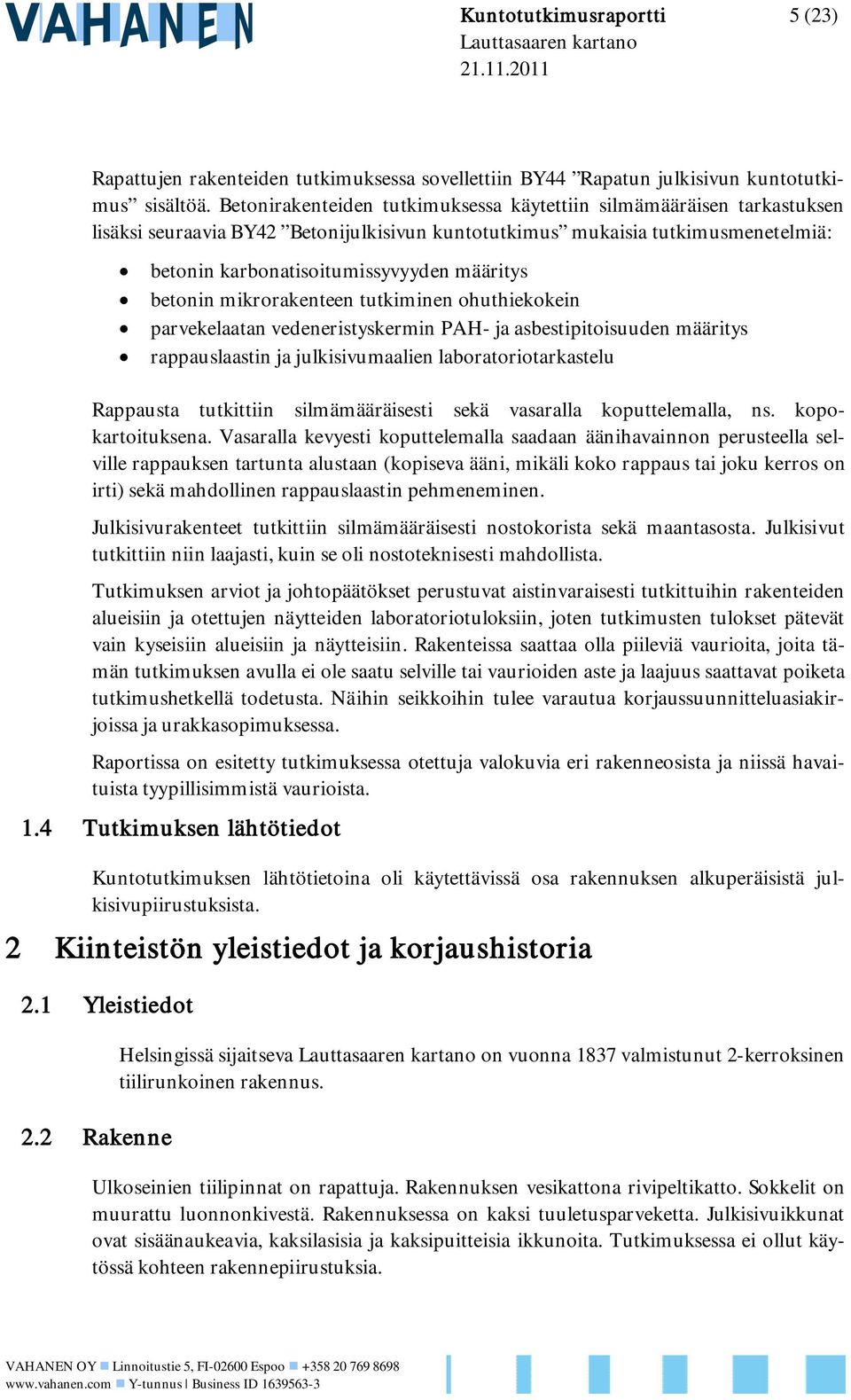 betonin mikrorakenteen tutkiminen ohuthiekokein parvekelaatan vedeneristyskermin PAH- ja asbestipitoisuuden määritys rappauslaastin ja julkisivumaalien laboratoriotarkastelu Rappausta tutkittiin